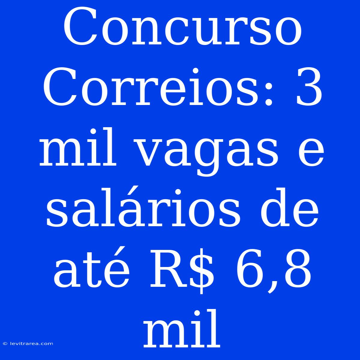 Concurso Correios: 3 Mil Vagas E Salários De Até R$ 6,8 Mil