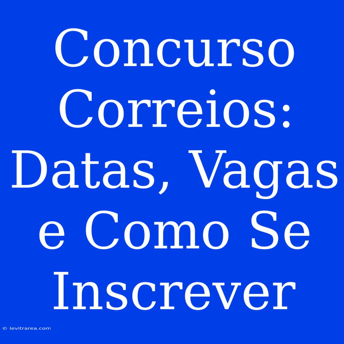 Concurso Correios: Datas, Vagas E Como Se Inscrever