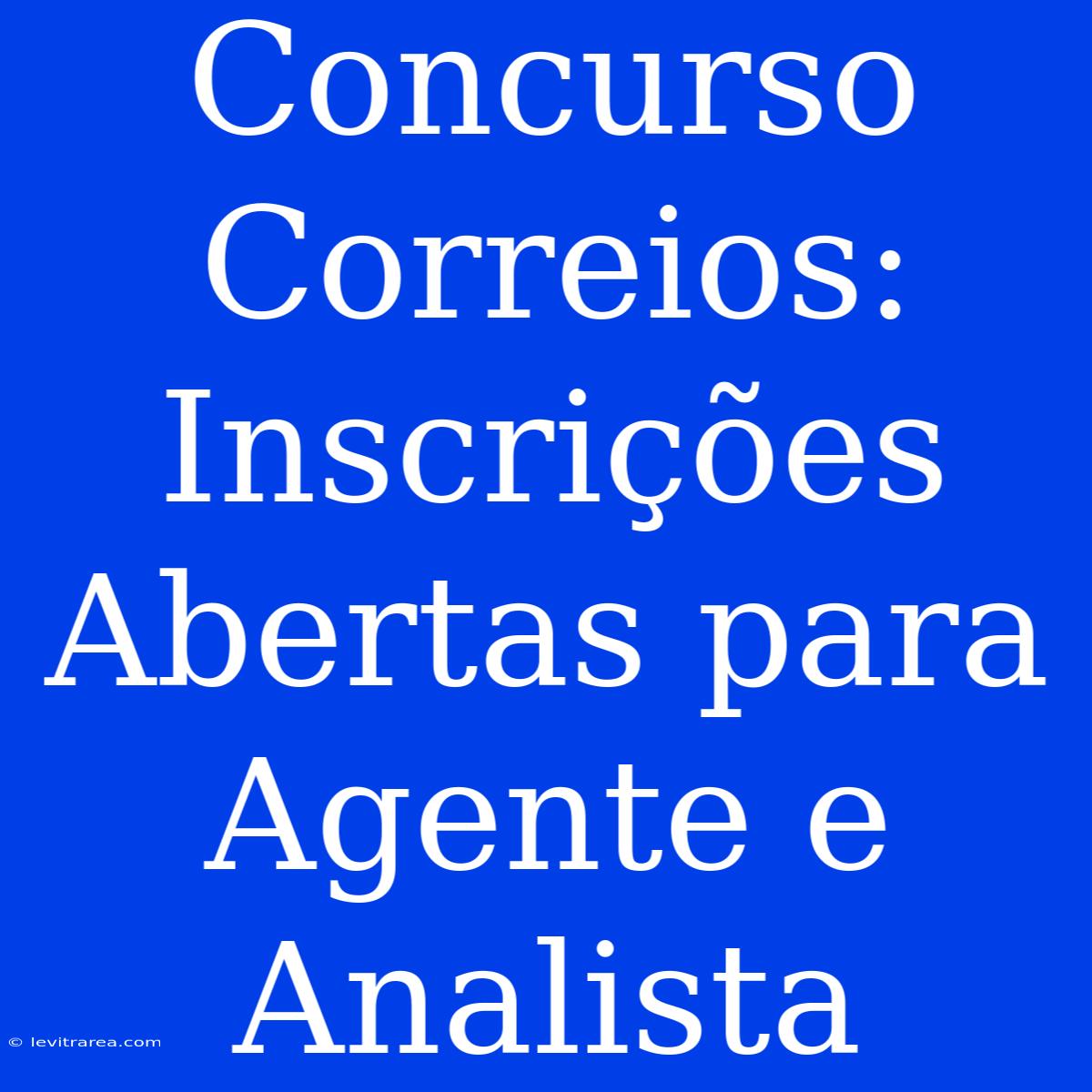 Concurso Correios: Inscrições Abertas Para Agente E Analista