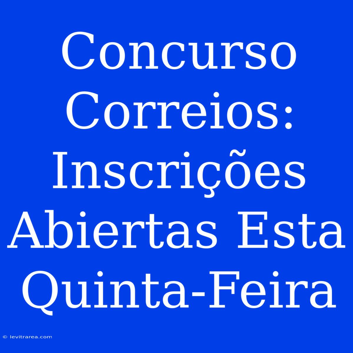 Concurso Correios: Inscrições Abiertas Esta Quinta-Feira