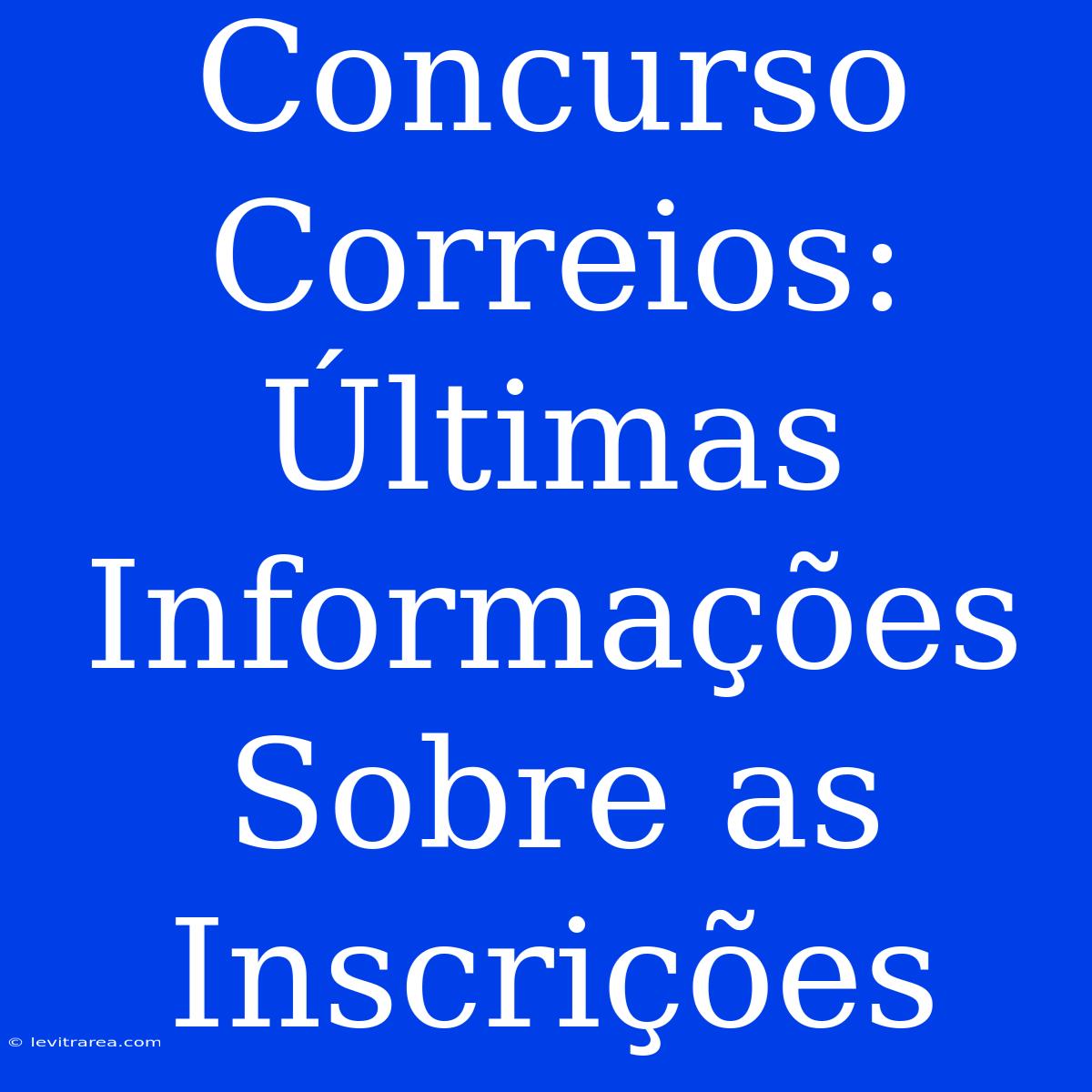 Concurso Correios: Últimas Informações Sobre As Inscrições