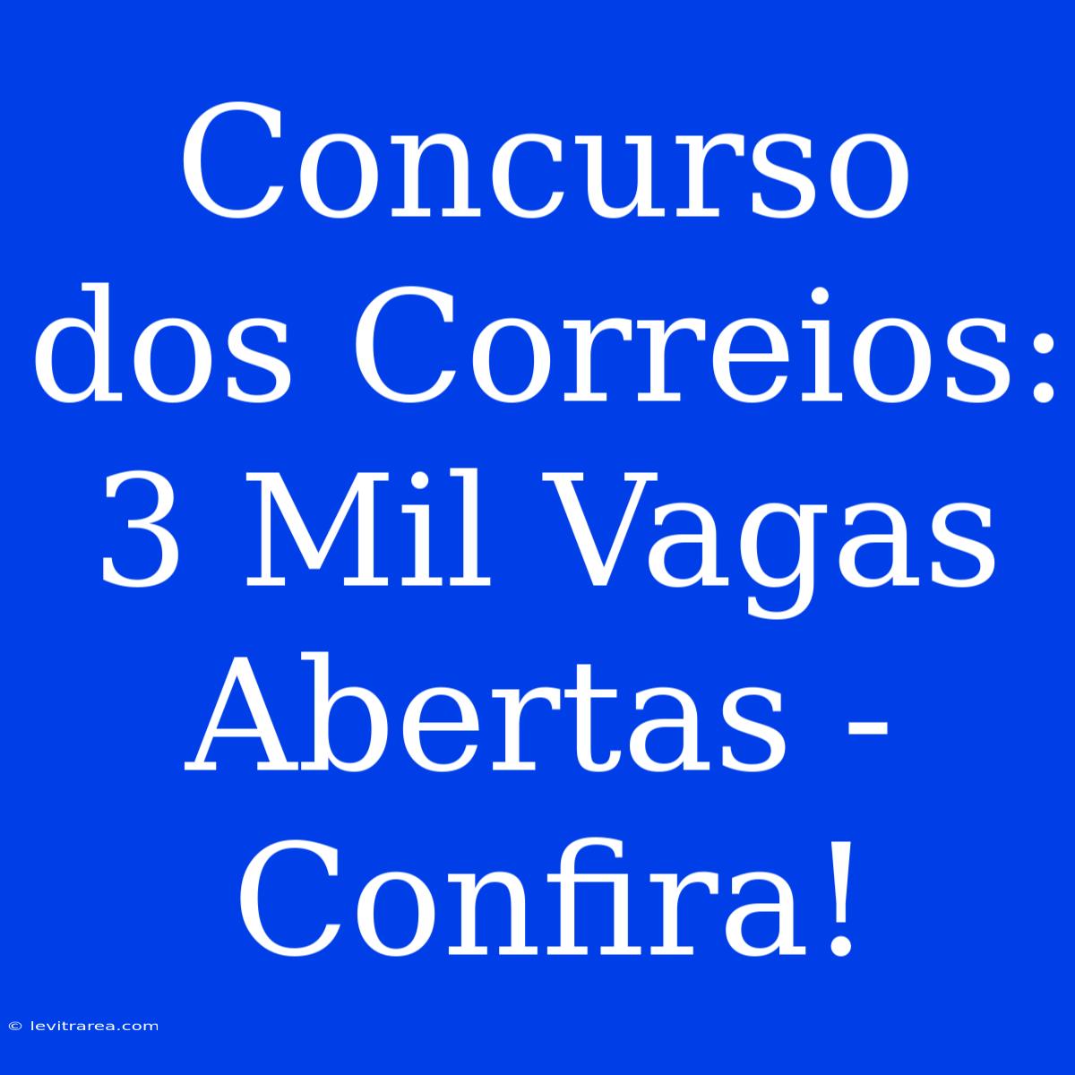 Concurso Dos Correios: 3 Mil Vagas Abertas - Confira!