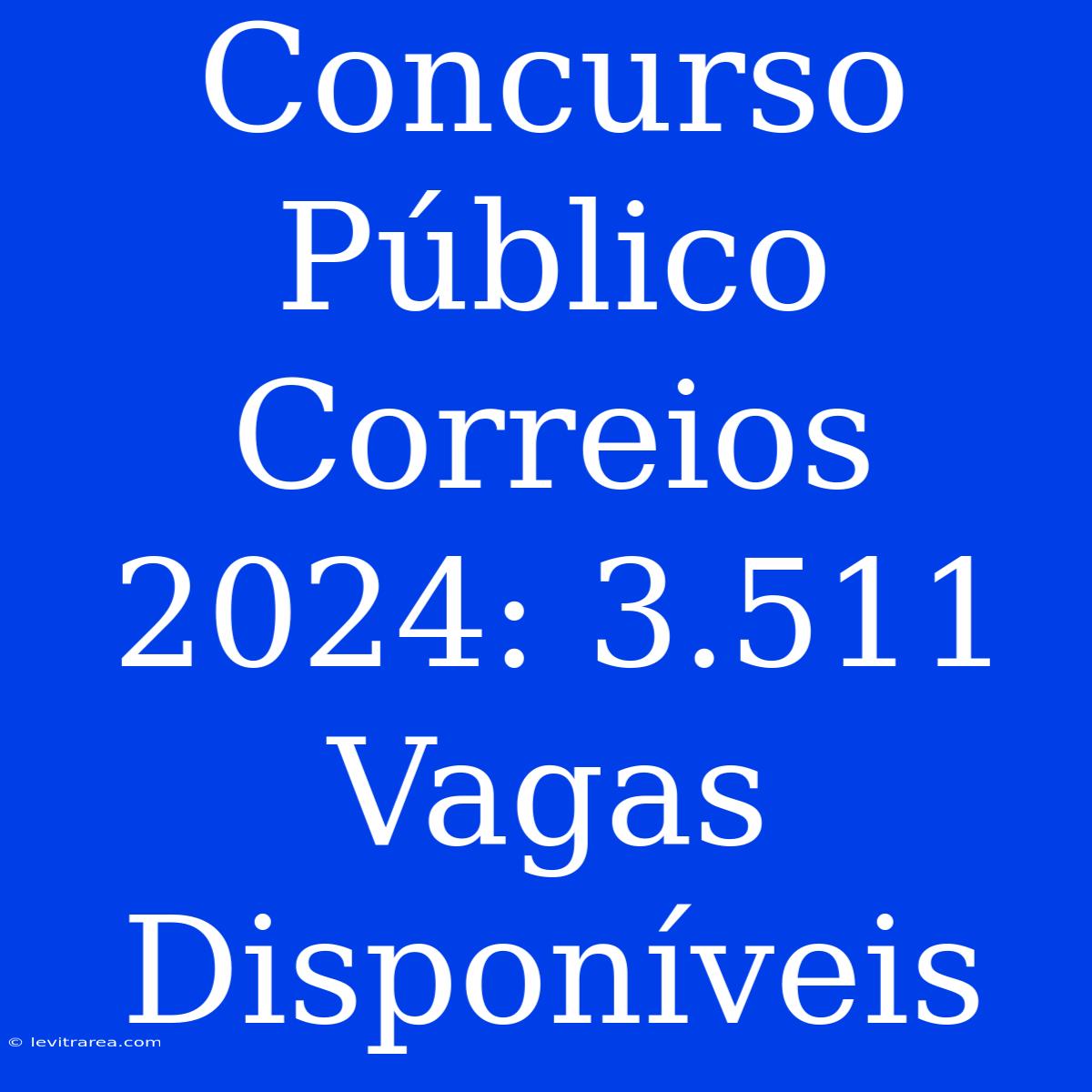 Concurso Público Correios 2024: 3.511 Vagas Disponíveis