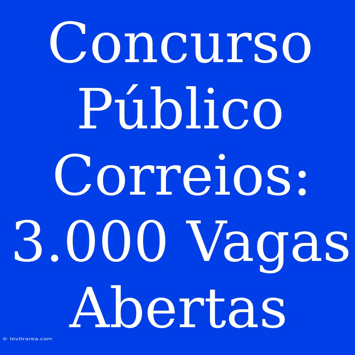 Concurso Público Correios: 3.000 Vagas Abertas