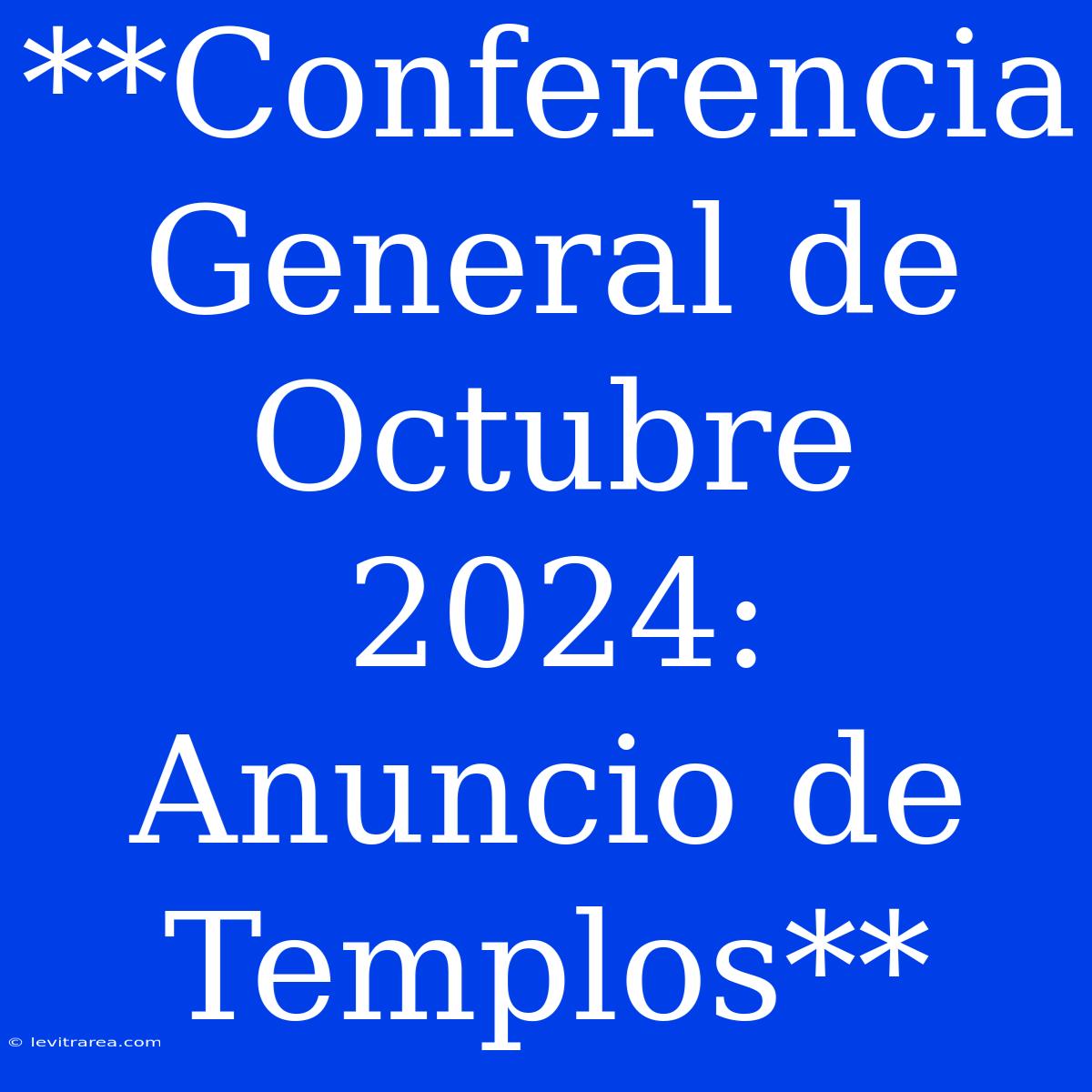 **Conferencia General De Octubre 2024: Anuncio De Templos**