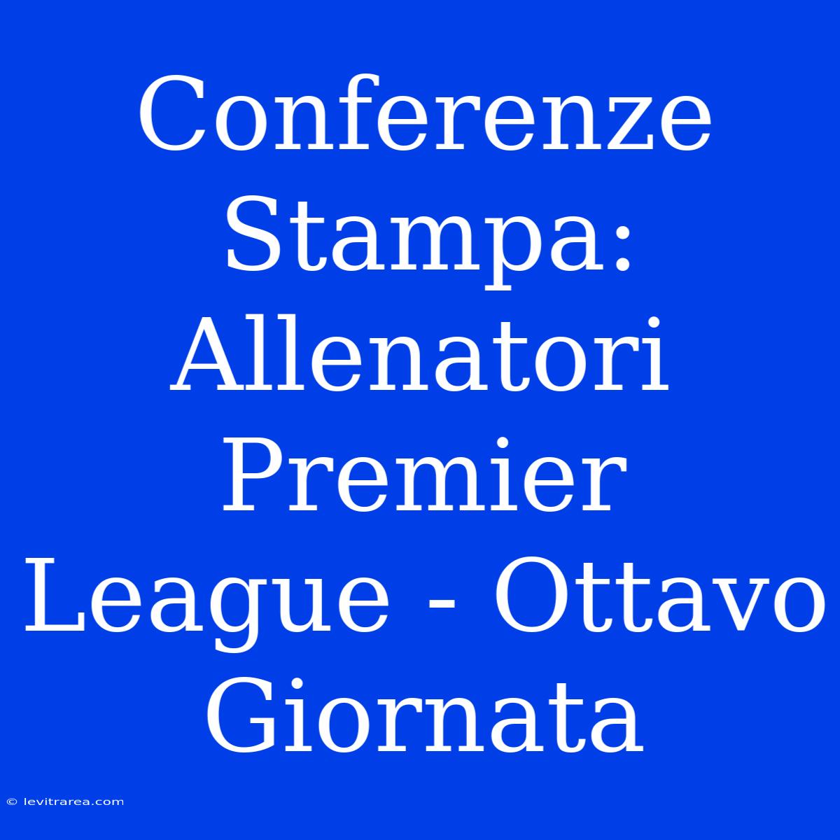 Conferenze Stampa: Allenatori Premier League - Ottavo Giornata