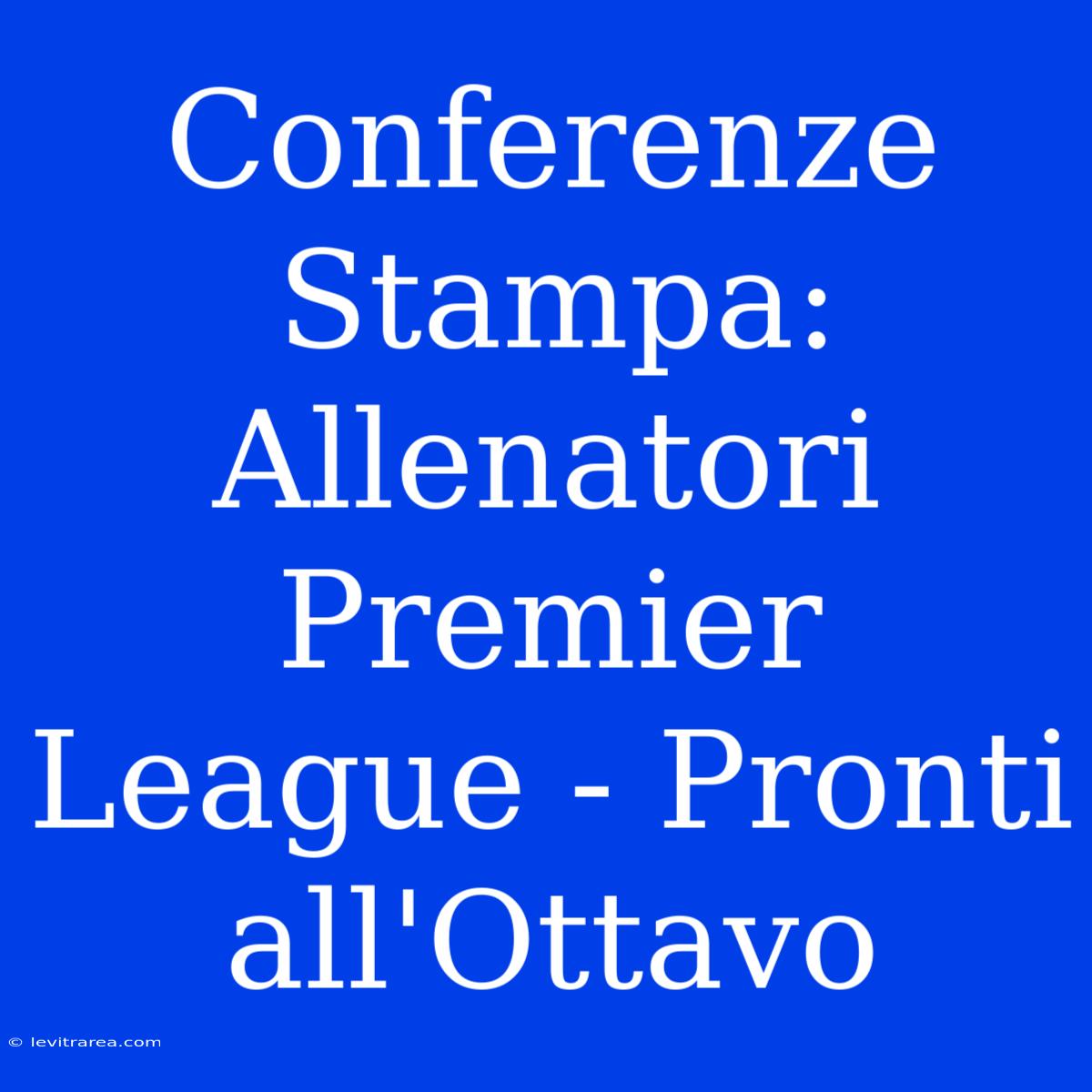 Conferenze Stampa: Allenatori Premier League - Pronti All'Ottavo