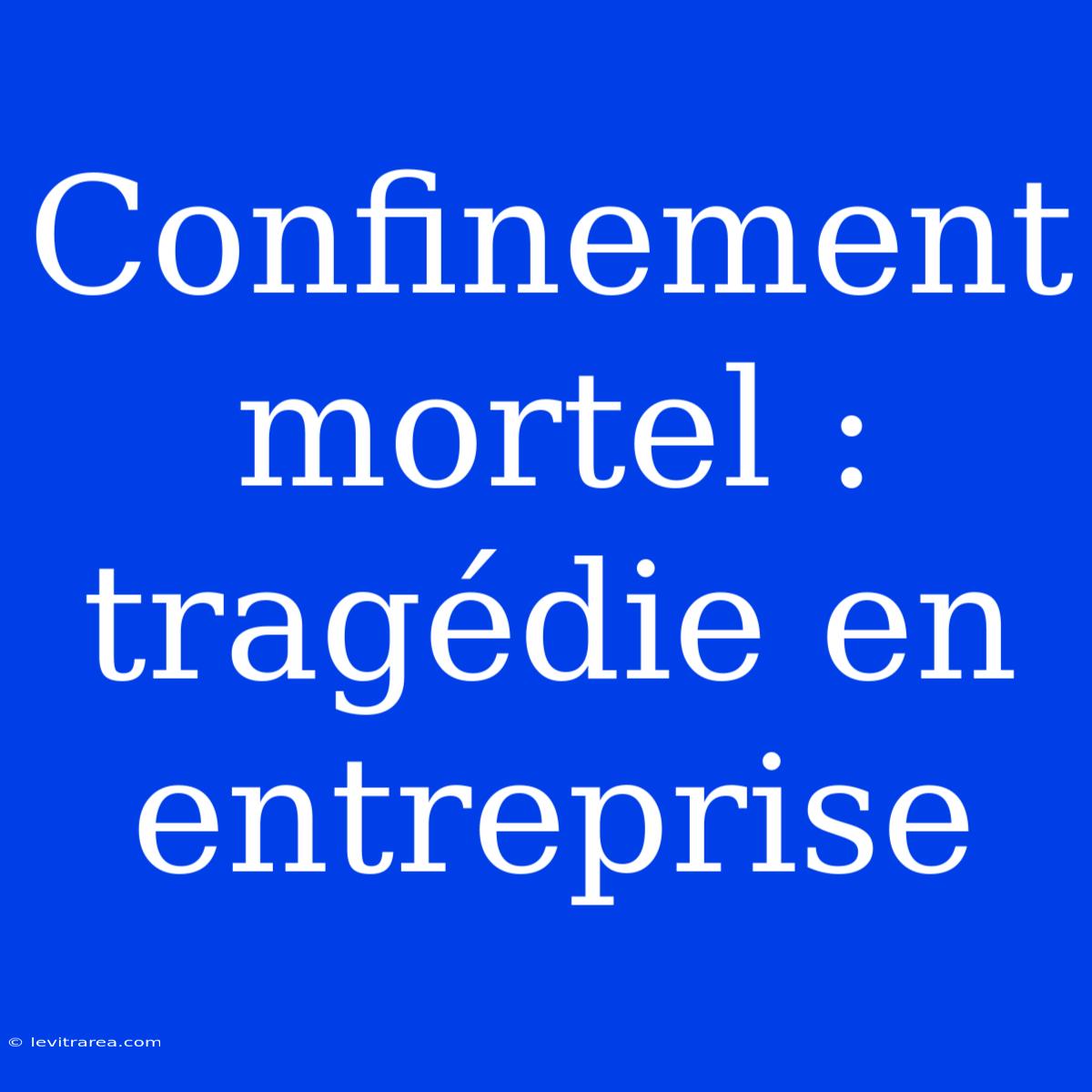 Confinement Mortel : Tragédie En Entreprise