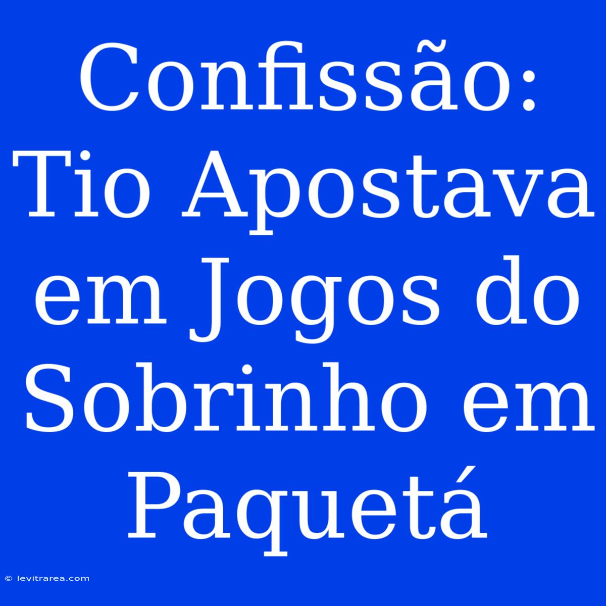 Confissão: Tio Apostava Em Jogos Do Sobrinho Em Paquetá