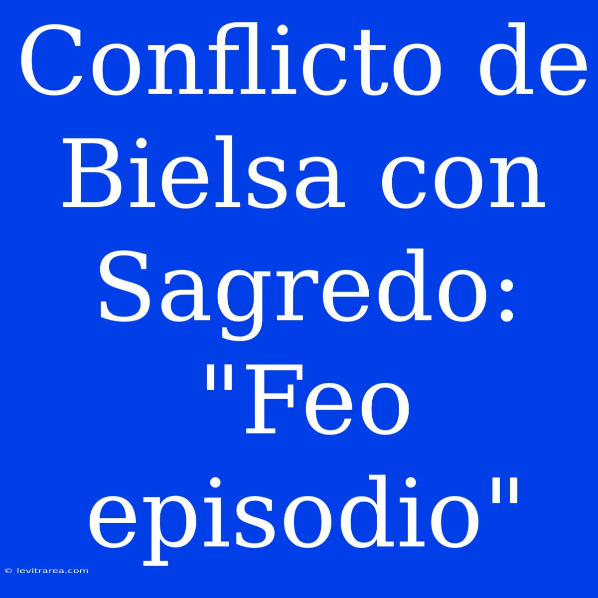 Conflicto De Bielsa Con Sagredo: 