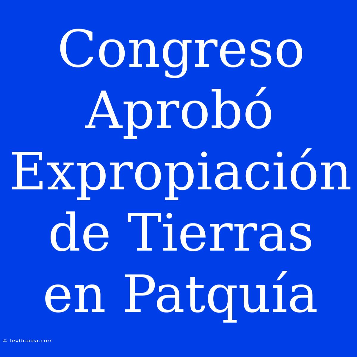 Congreso Aprobó Expropiación De Tierras En Patquía