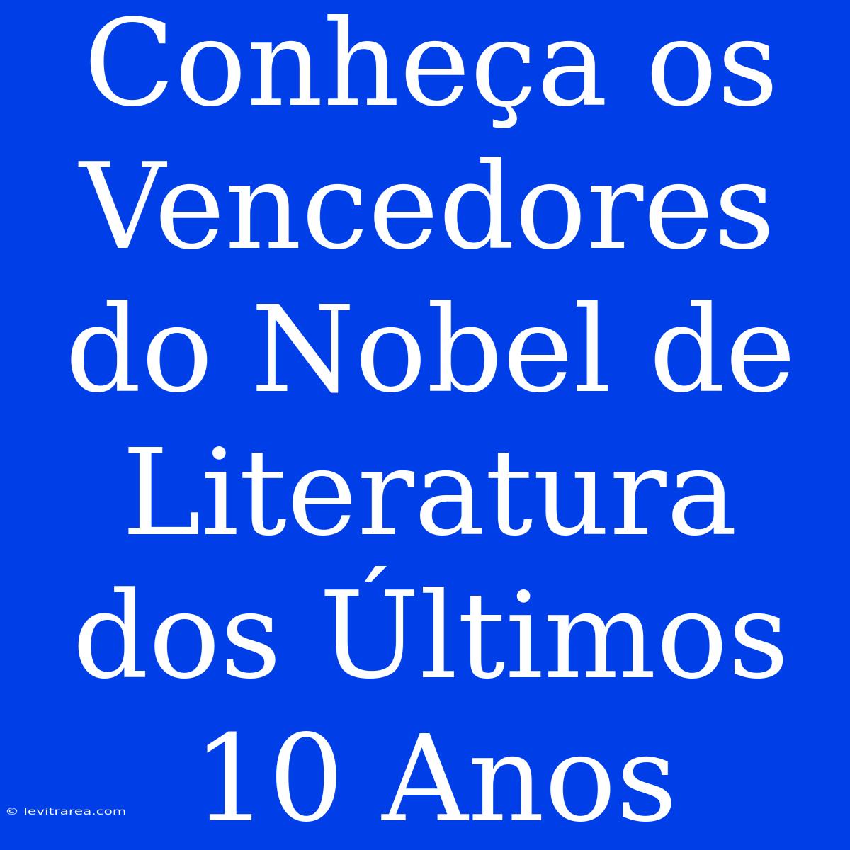 Conheça Os Vencedores Do Nobel De Literatura Dos Últimos 10 Anos