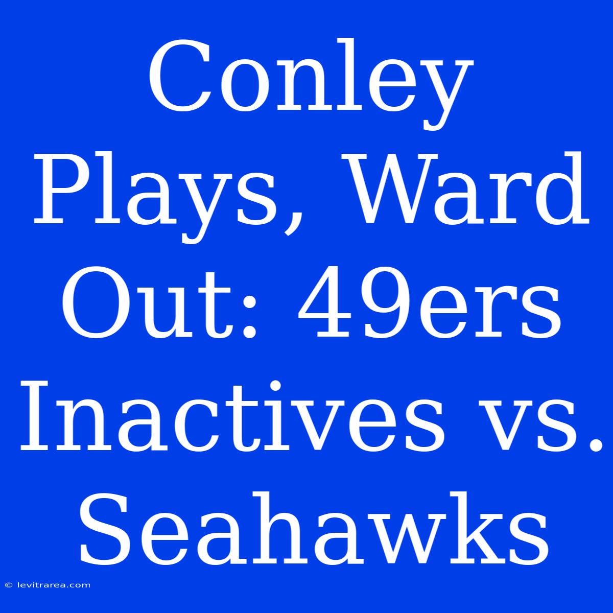 Conley Plays, Ward Out: 49ers Inactives Vs. Seahawks