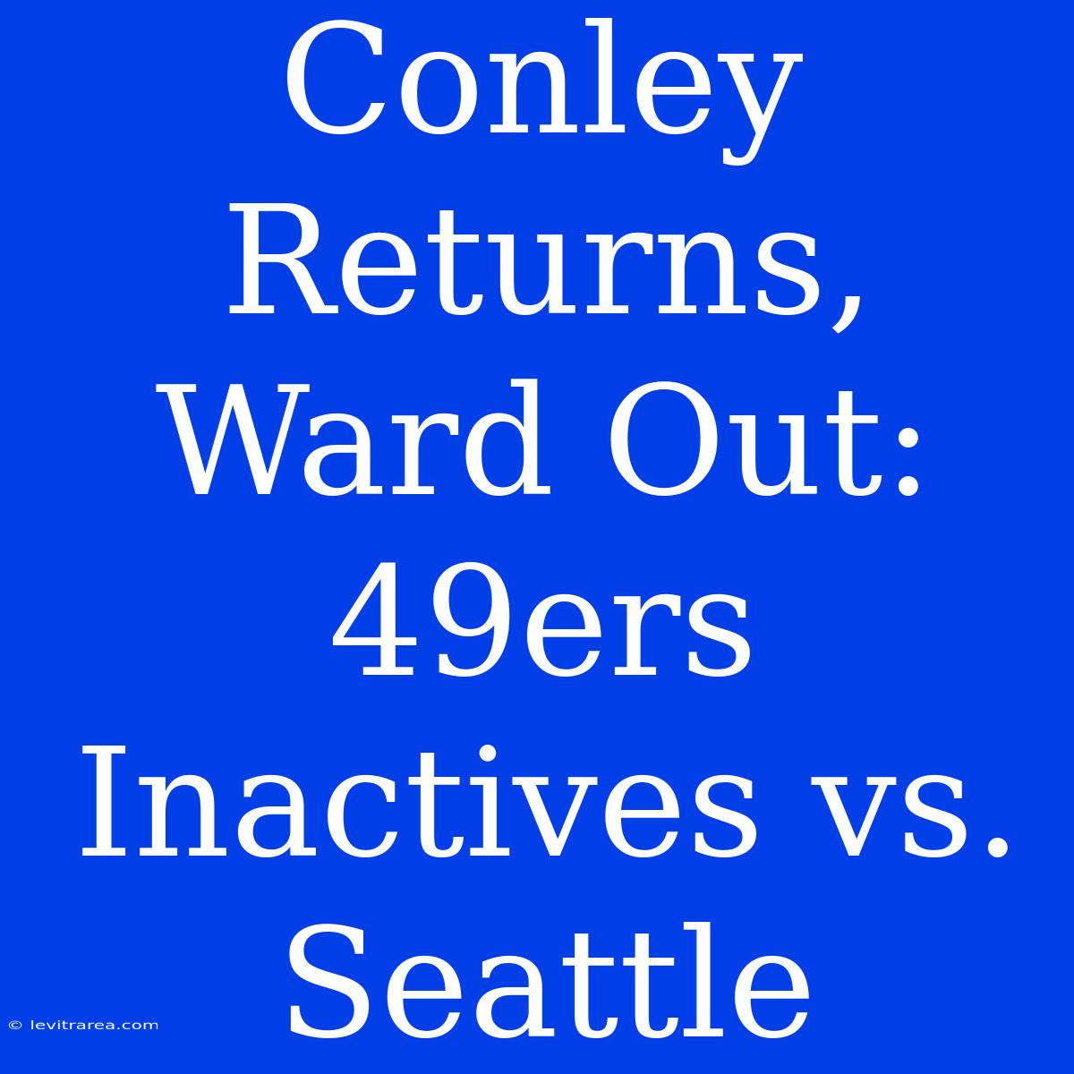 Conley Returns, Ward Out: 49ers Inactives Vs. Seattle