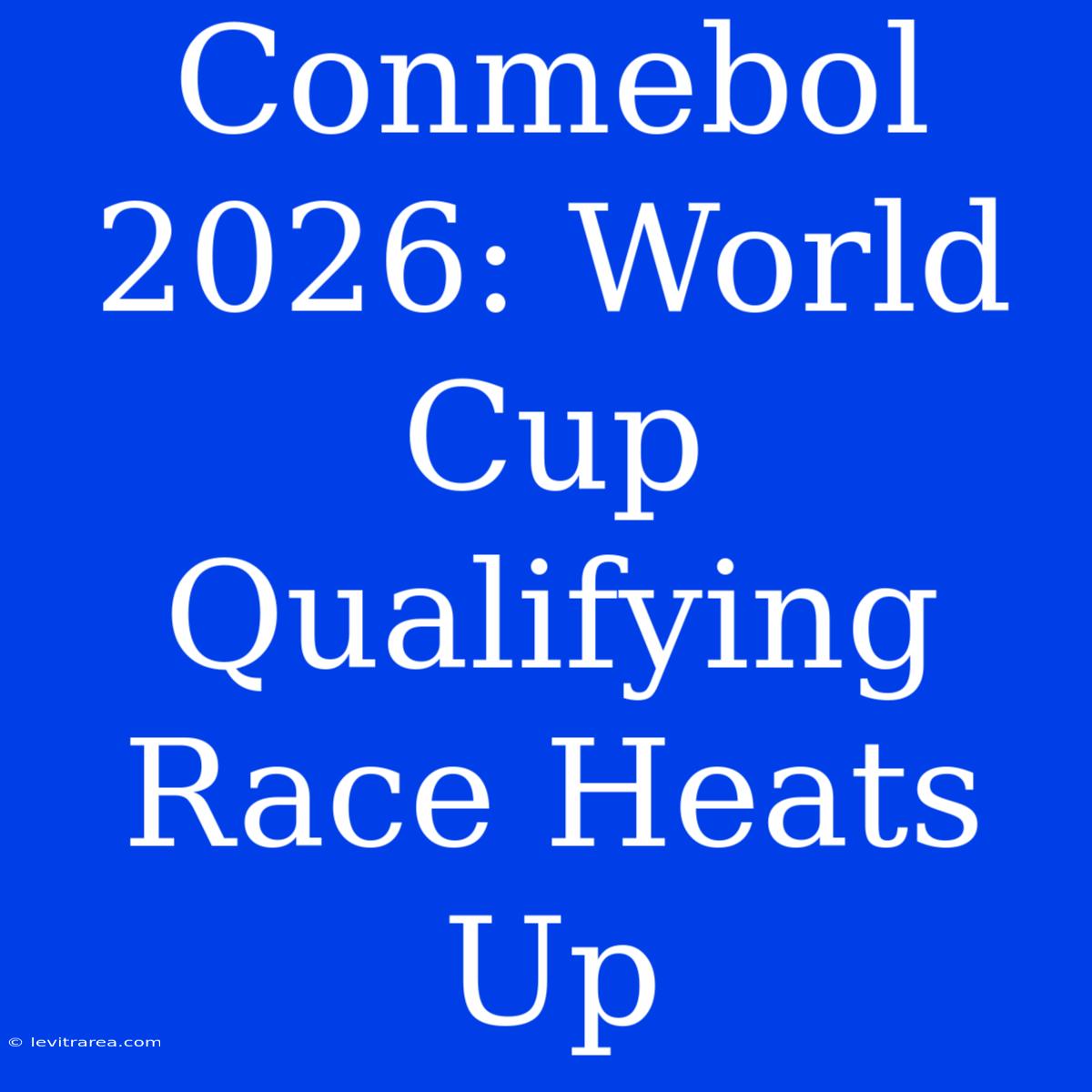 Conmebol 2026: World Cup Qualifying Race Heats Up