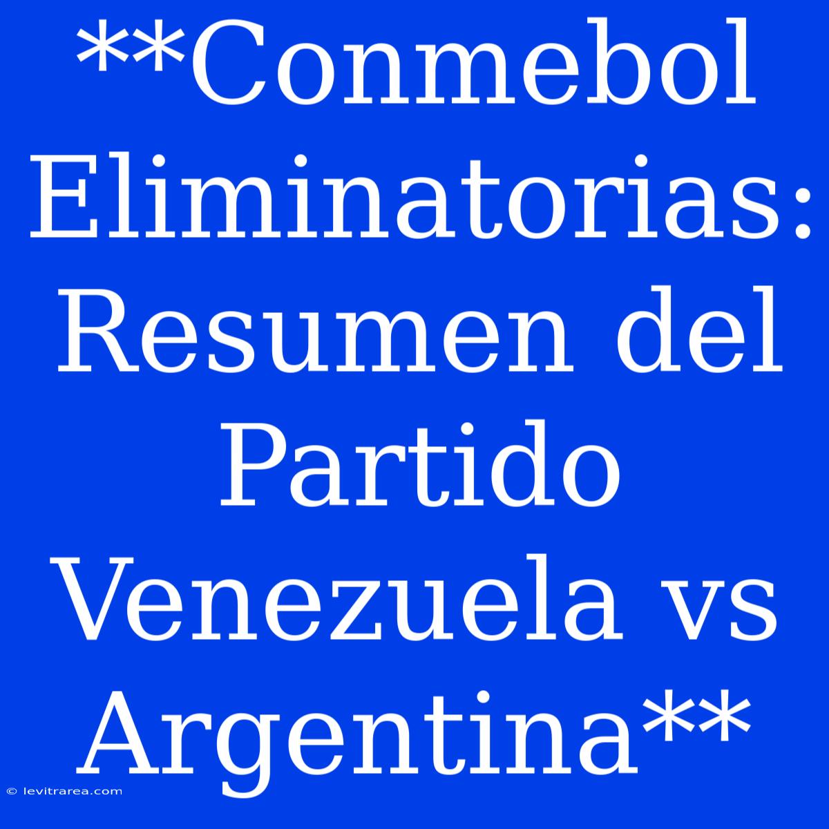 **Conmebol Eliminatorias: Resumen Del Partido Venezuela Vs Argentina** 