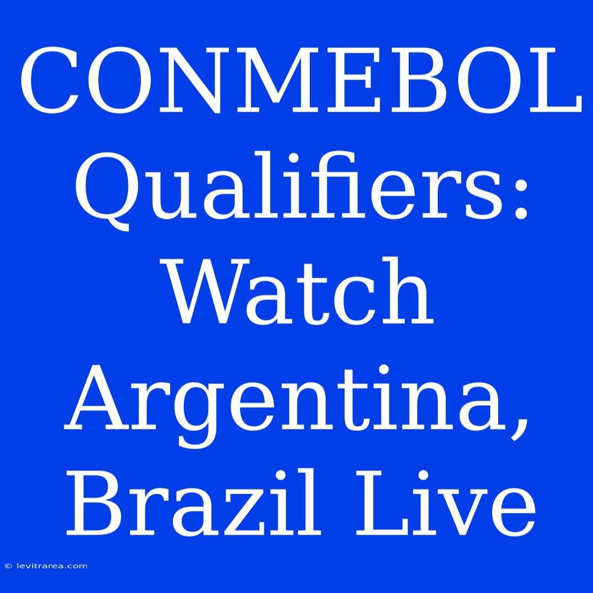 CONMEBOL Qualifiers: Watch Argentina, Brazil Live