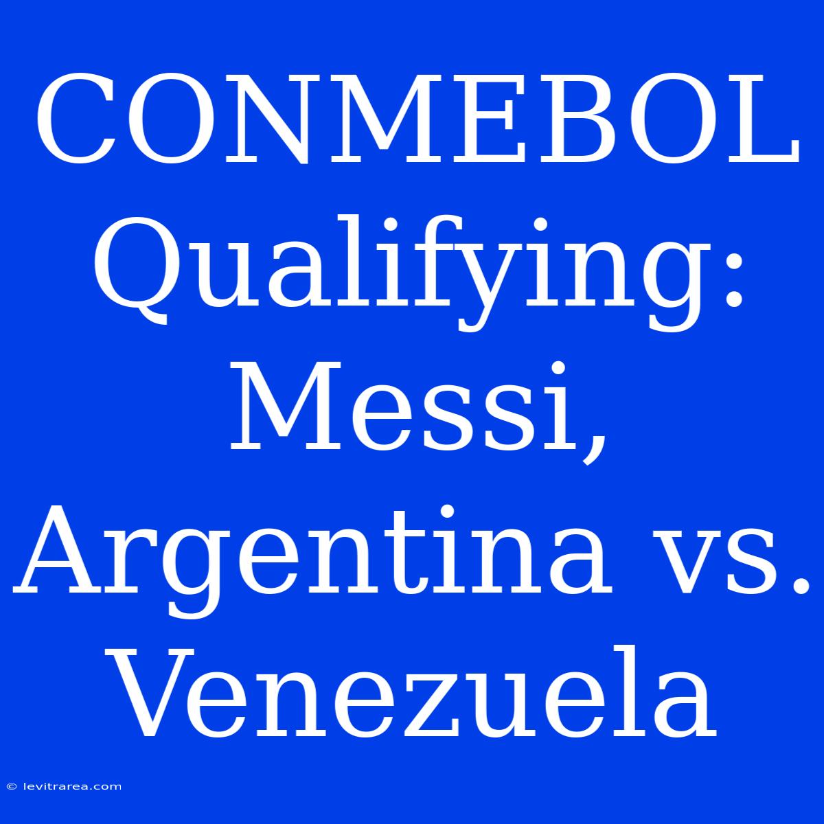 CONMEBOL Qualifying: Messi, Argentina Vs. Venezuela