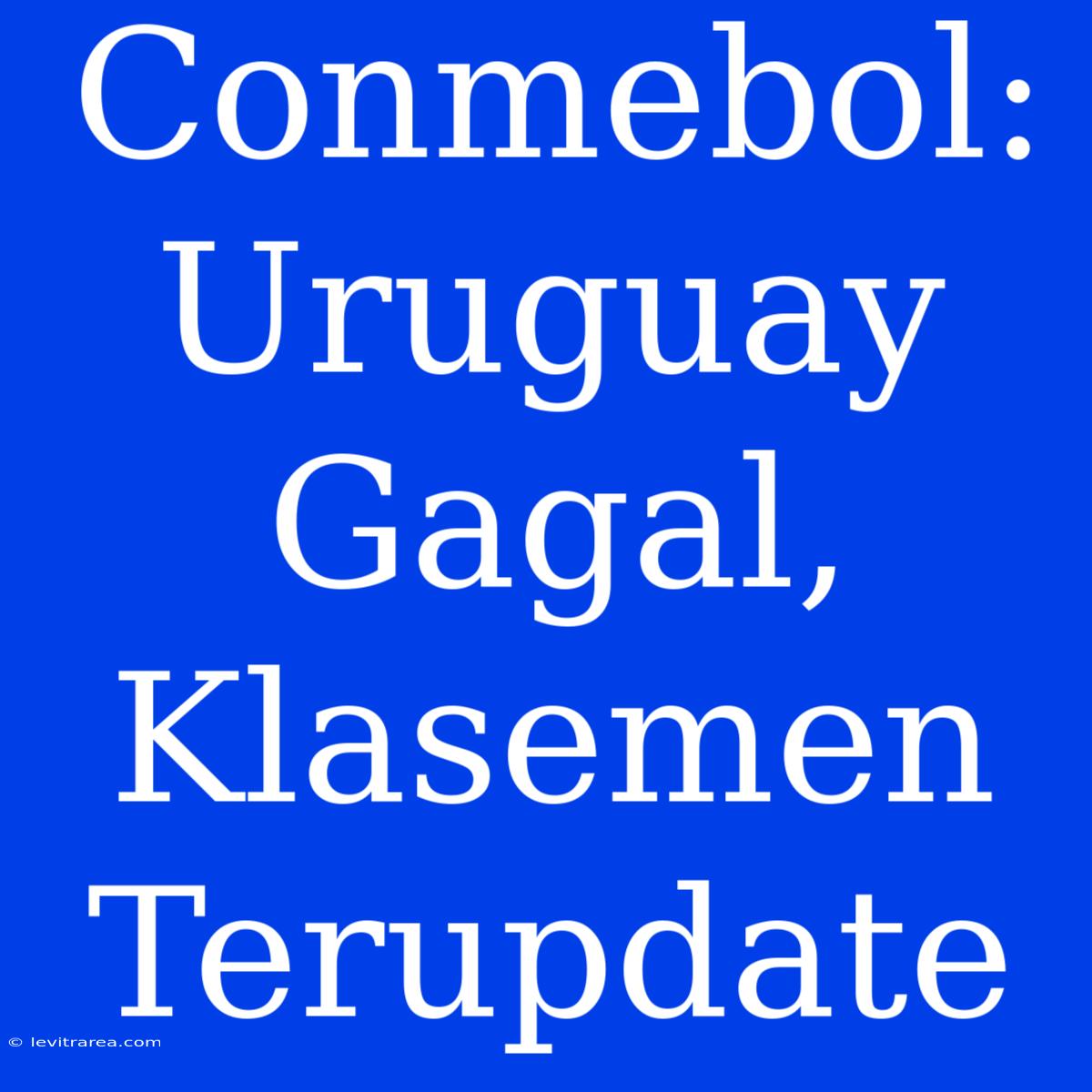 Conmebol: Uruguay Gagal, Klasemen Terupdate