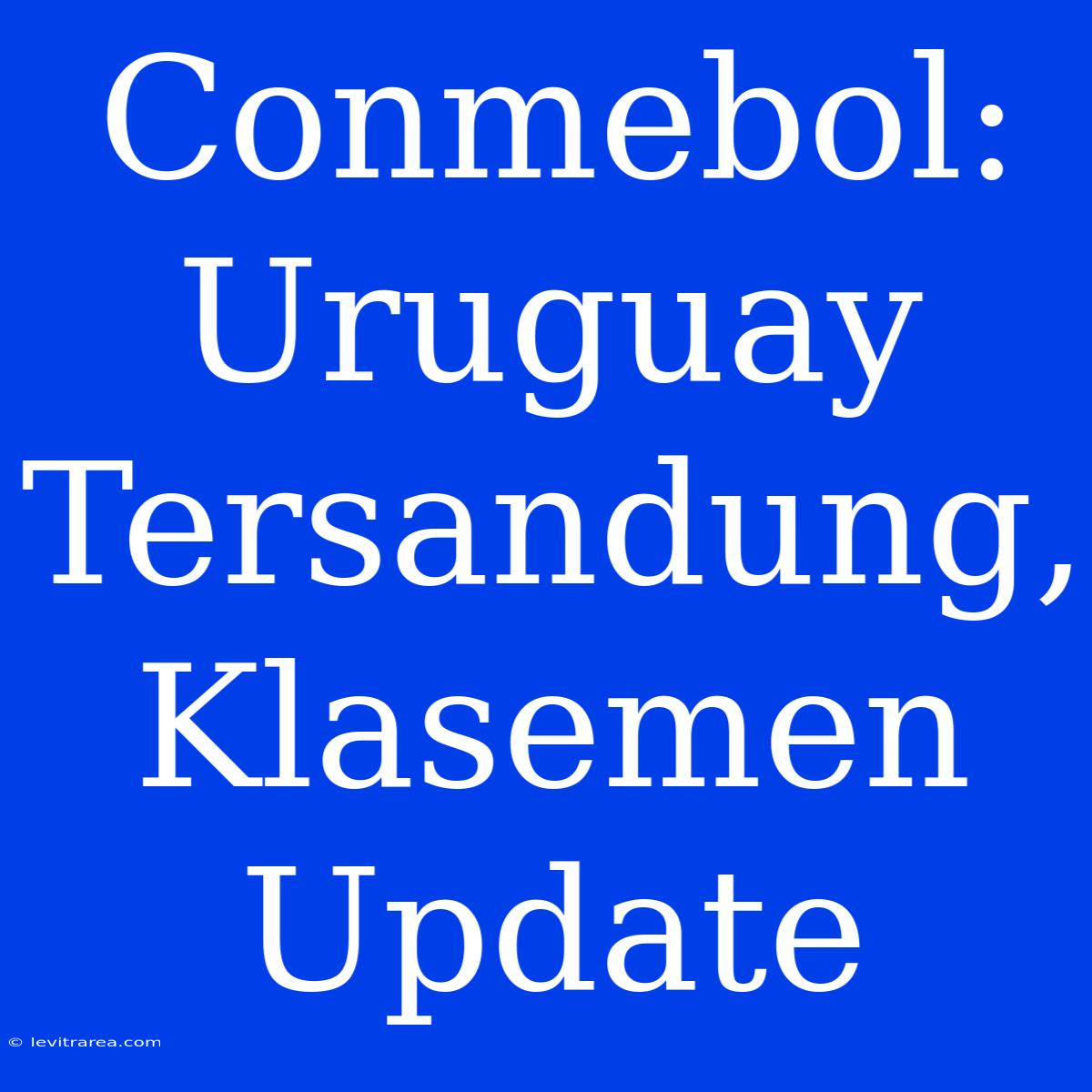 Conmebol: Uruguay Tersandung, Klasemen Update