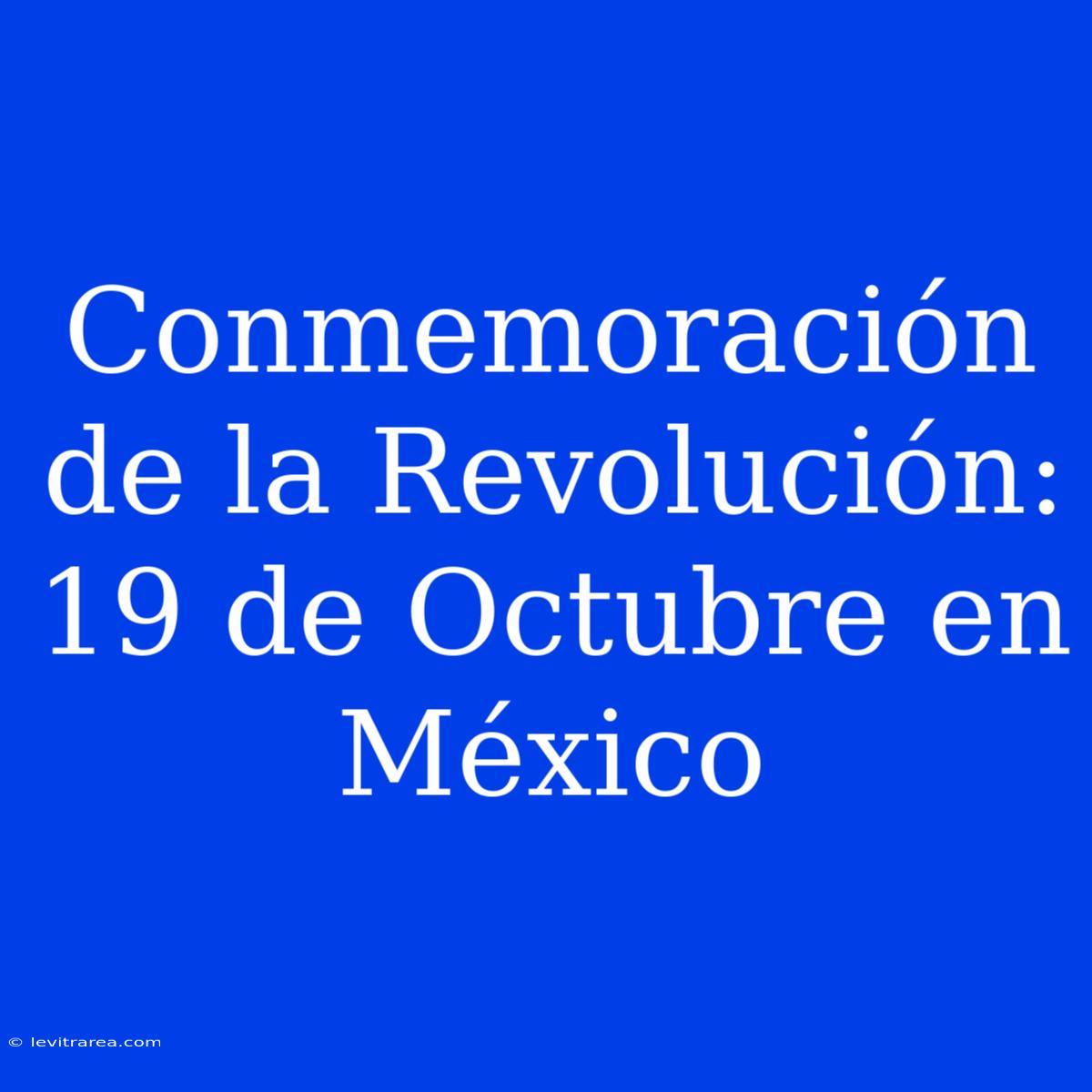 Conmemoración De La Revolución: 19 De Octubre En México