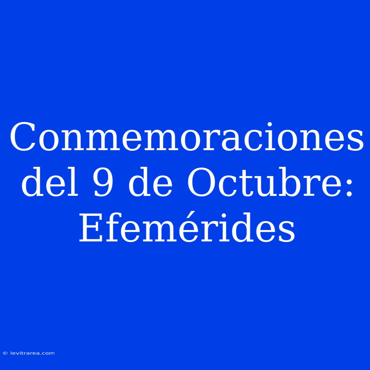 Conmemoraciones Del 9 De Octubre: Efemérides