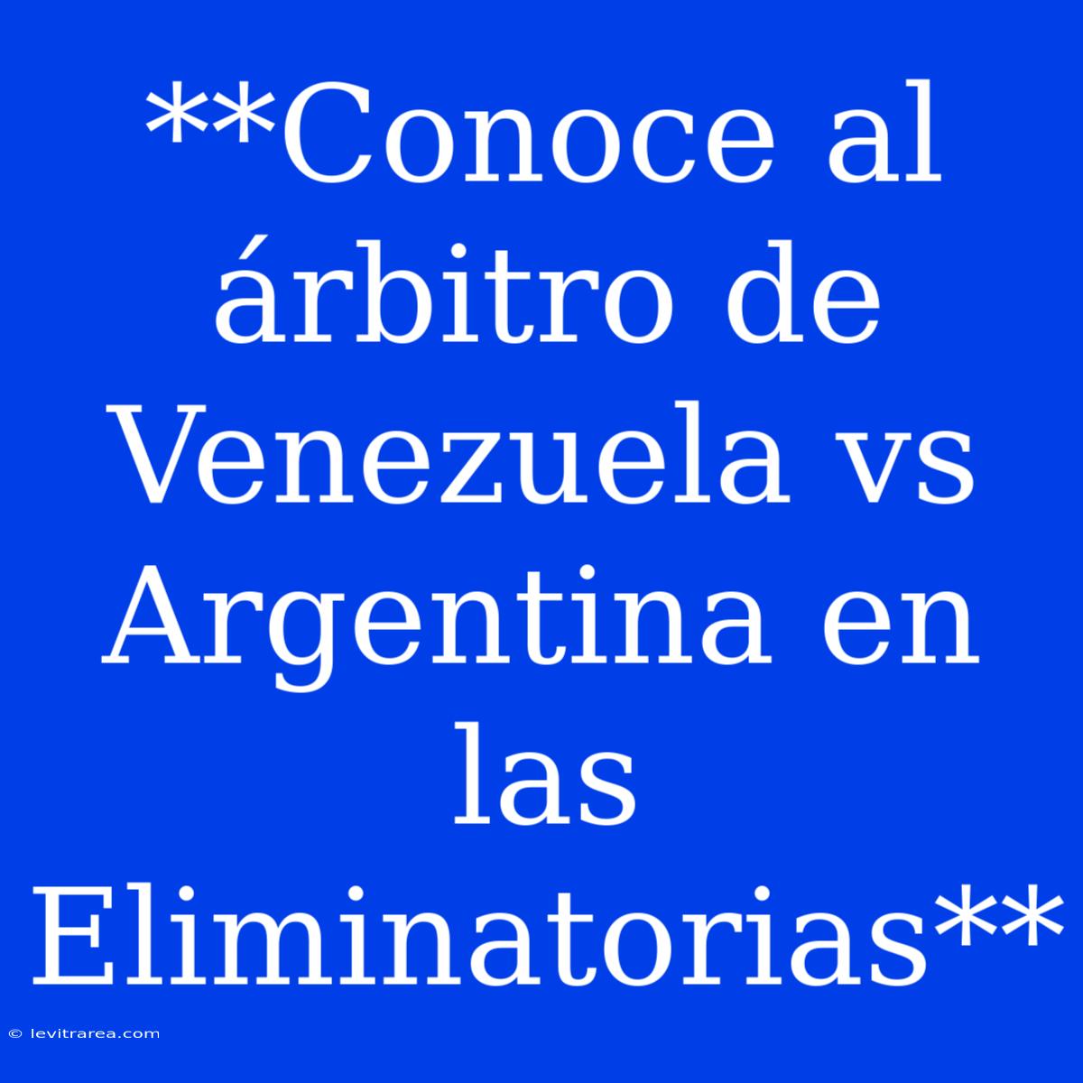 **Conoce Al Árbitro De Venezuela Vs Argentina En Las Eliminatorias**