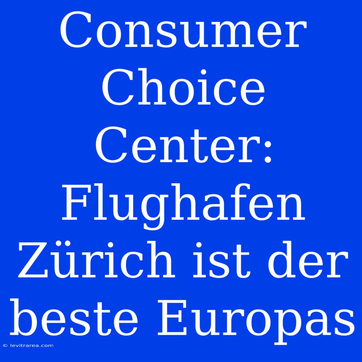 Consumer Choice Center: Flughafen Zürich Ist Der Beste Europas