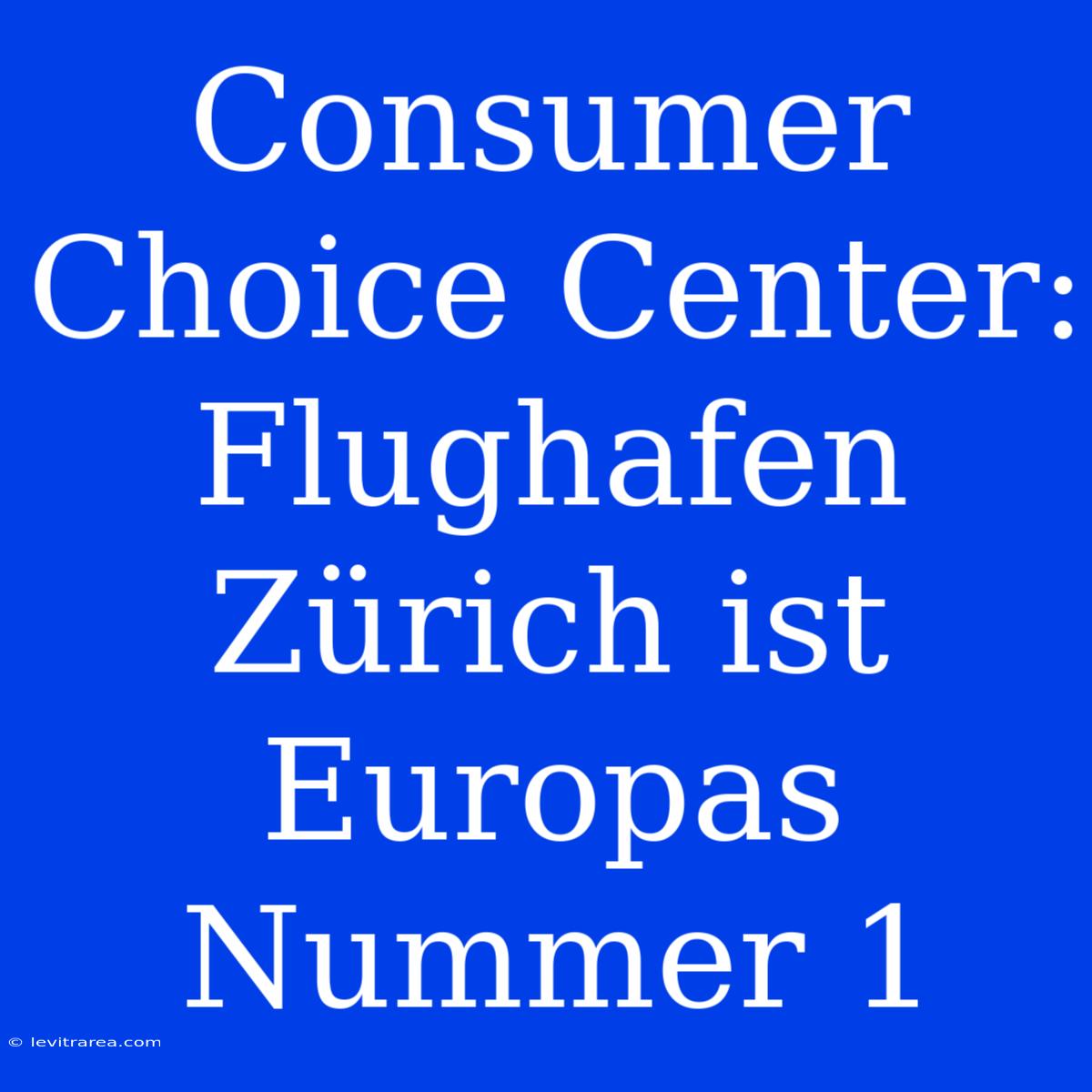 Consumer Choice Center: Flughafen Zürich Ist Europas Nummer 1