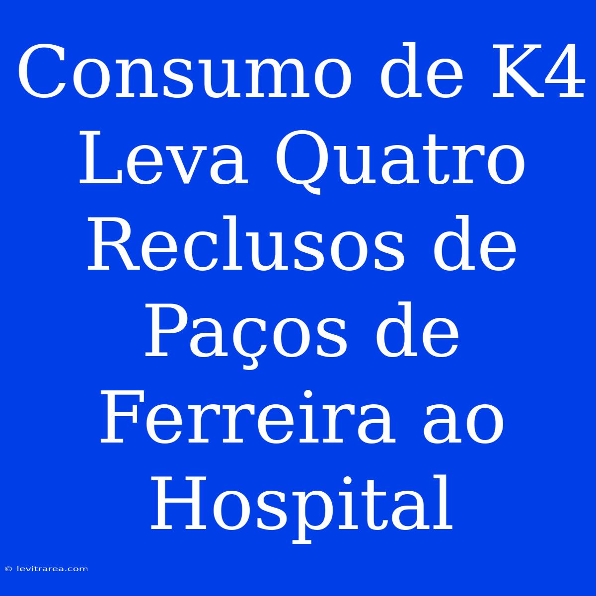 Consumo De K4 Leva Quatro Reclusos De Paços De Ferreira Ao Hospital