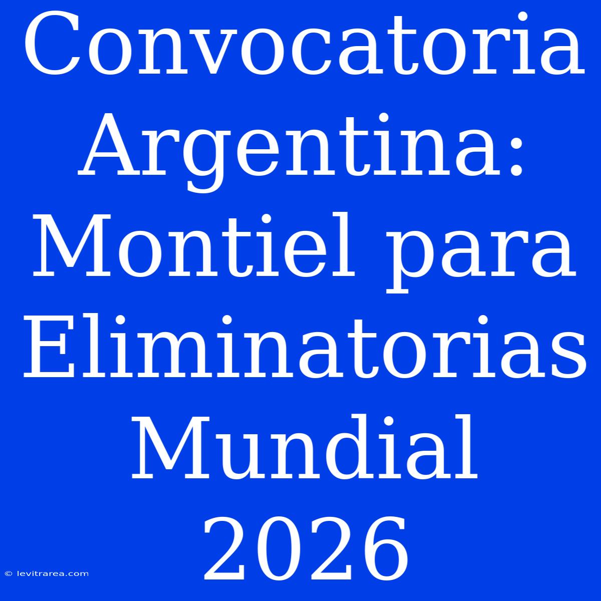 Convocatoria Argentina: Montiel Para Eliminatorias Mundial 2026