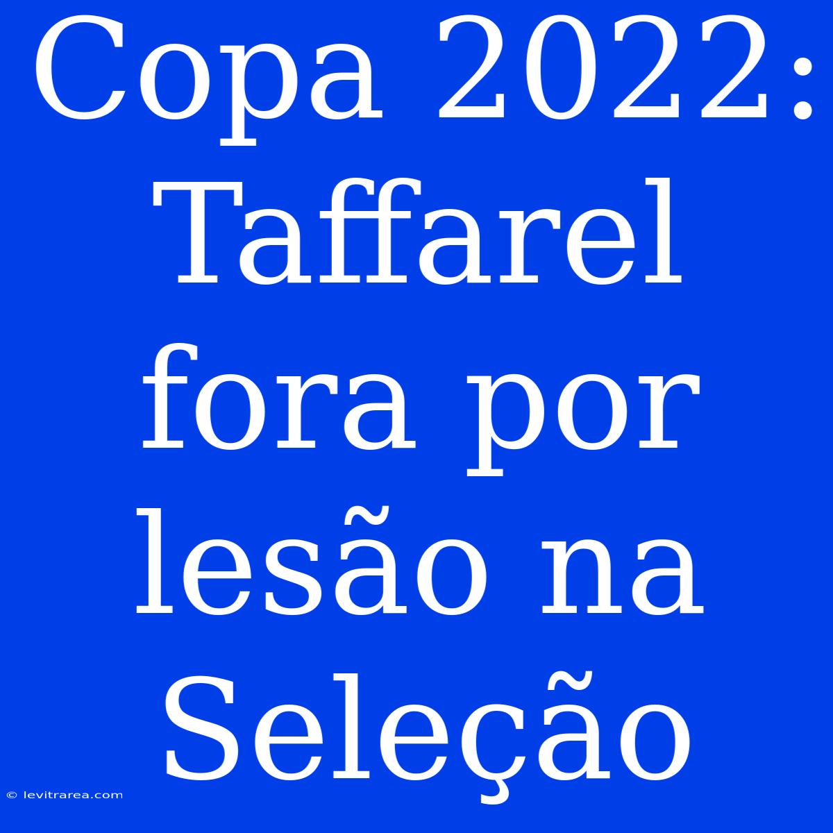 Copa 2022: Taffarel Fora Por Lesão Na Seleção