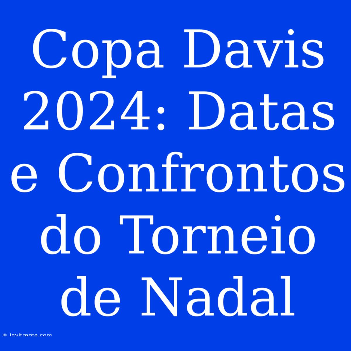 Copa Davis 2024: Datas E Confrontos Do Torneio De Nadal