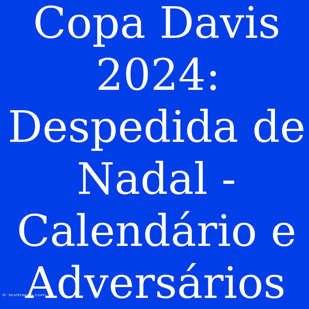 Copa Davis 2024: Despedida De Nadal - Calendário E Adversários