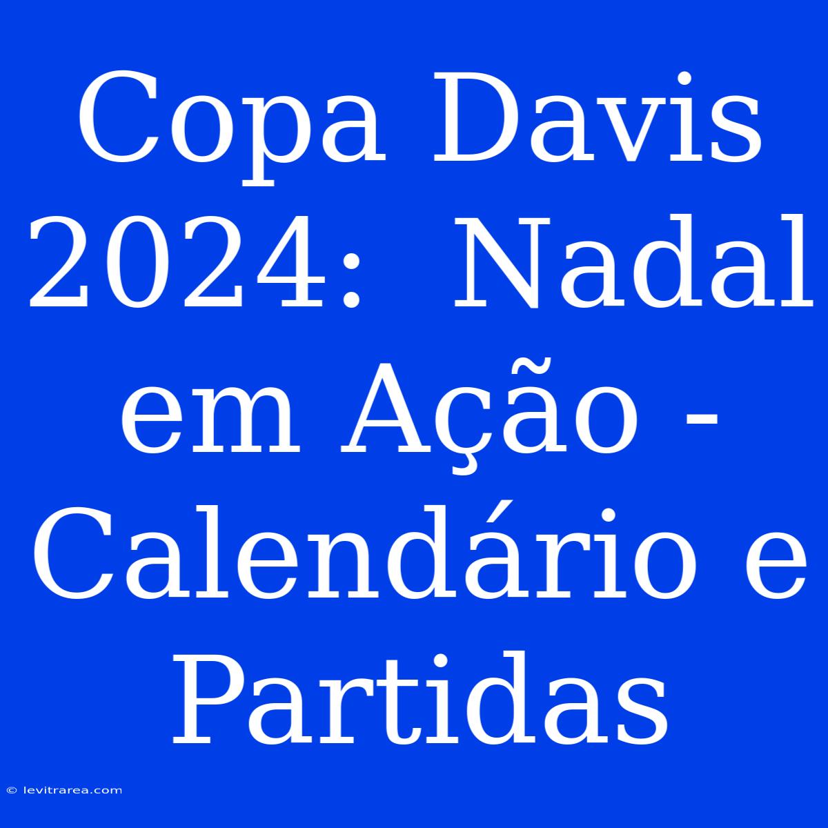 Copa Davis 2024:  Nadal Em Ação - Calendário E Partidas