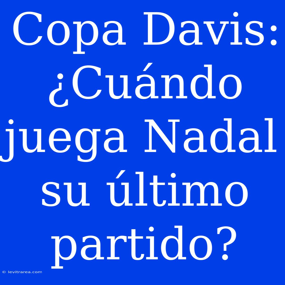 Copa Davis: ¿Cuándo Juega Nadal Su Último Partido?