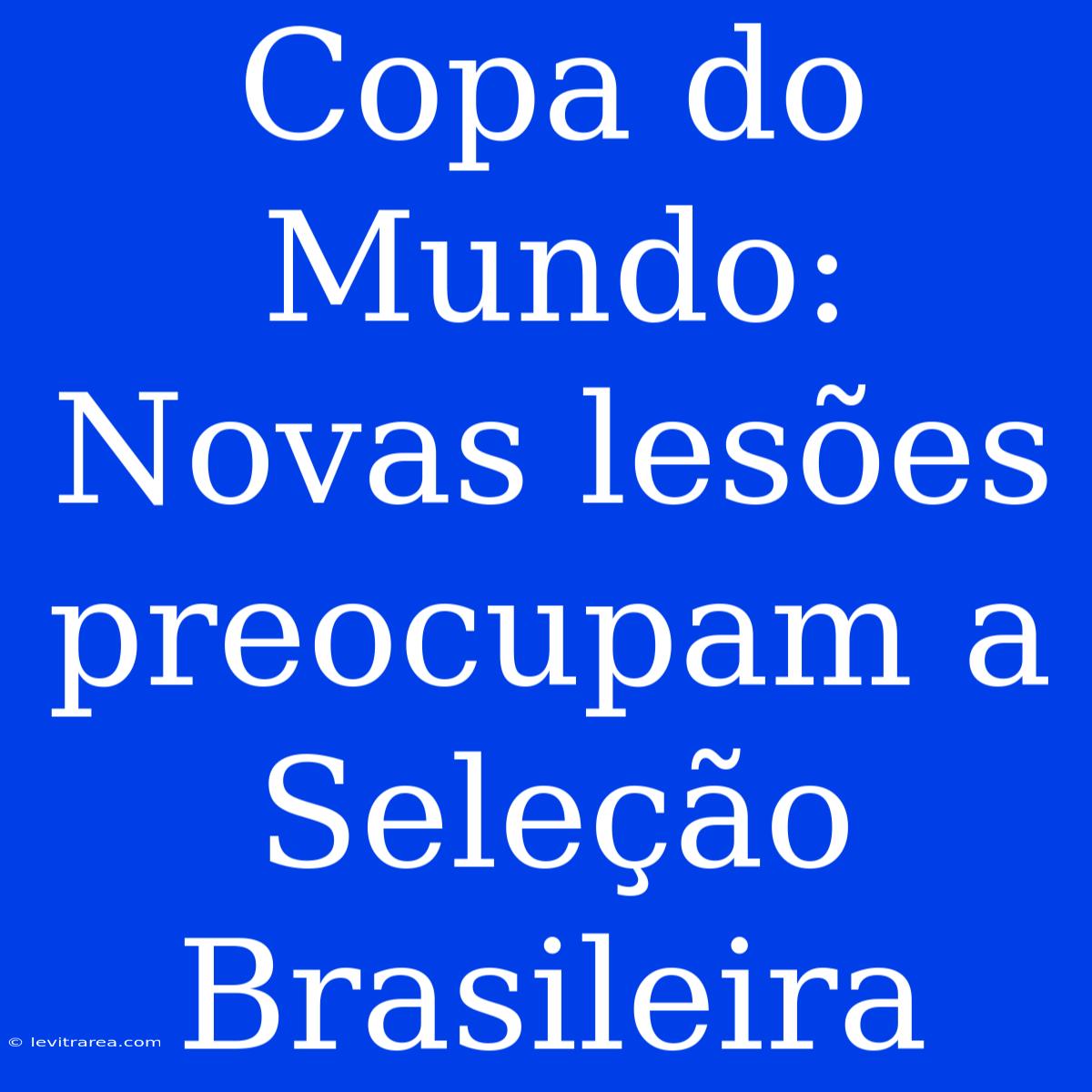 Copa Do Mundo: Novas Lesões Preocupam A Seleção Brasileira 