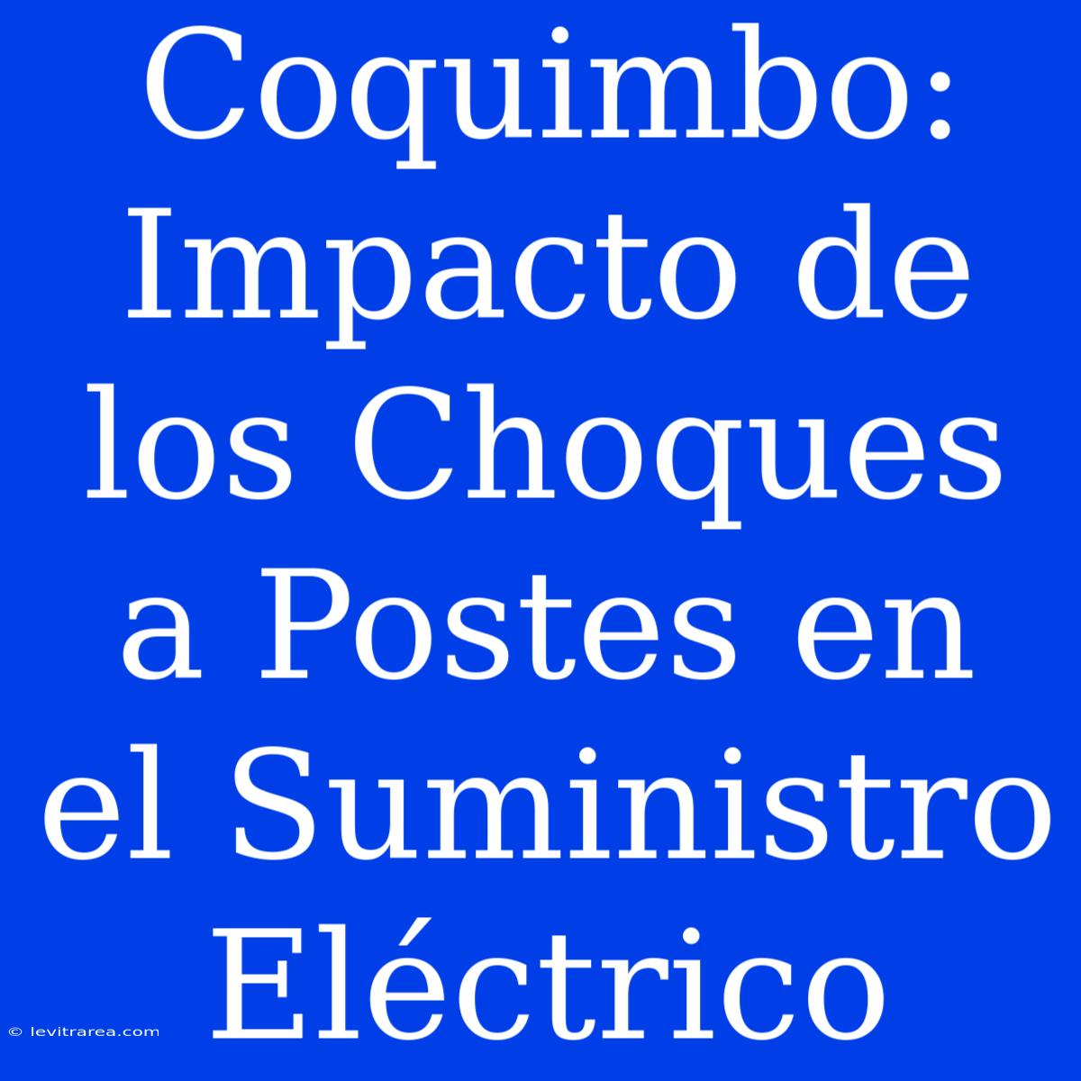 Coquimbo: Impacto De Los Choques A Postes En El Suministro Eléctrico