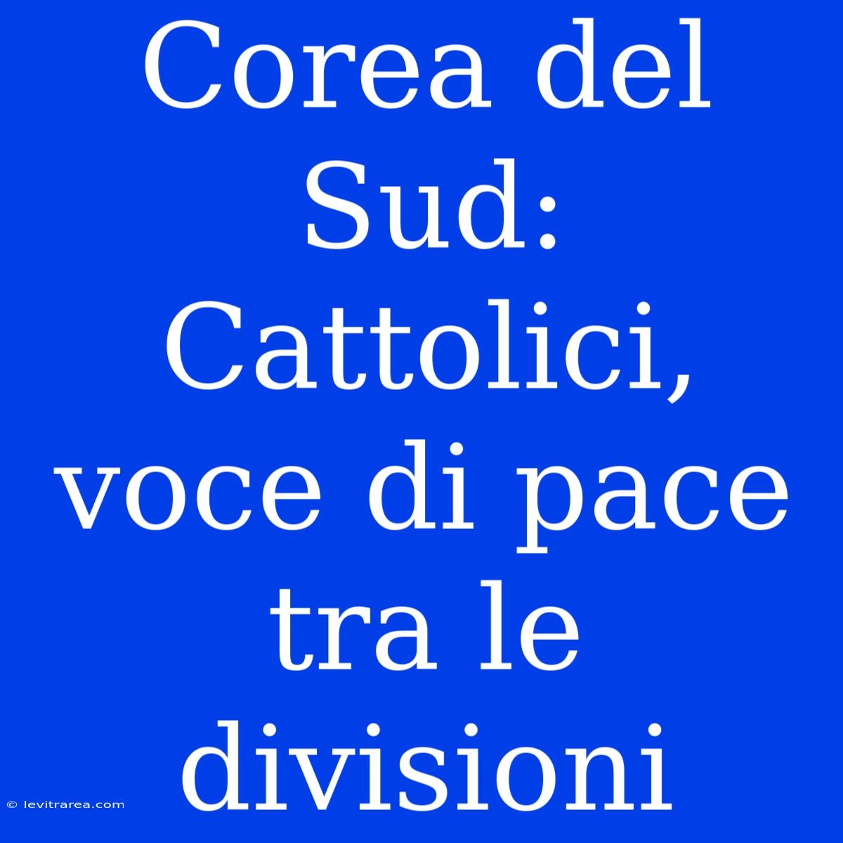 Corea Del Sud: Cattolici, Voce Di Pace Tra Le Divisioni