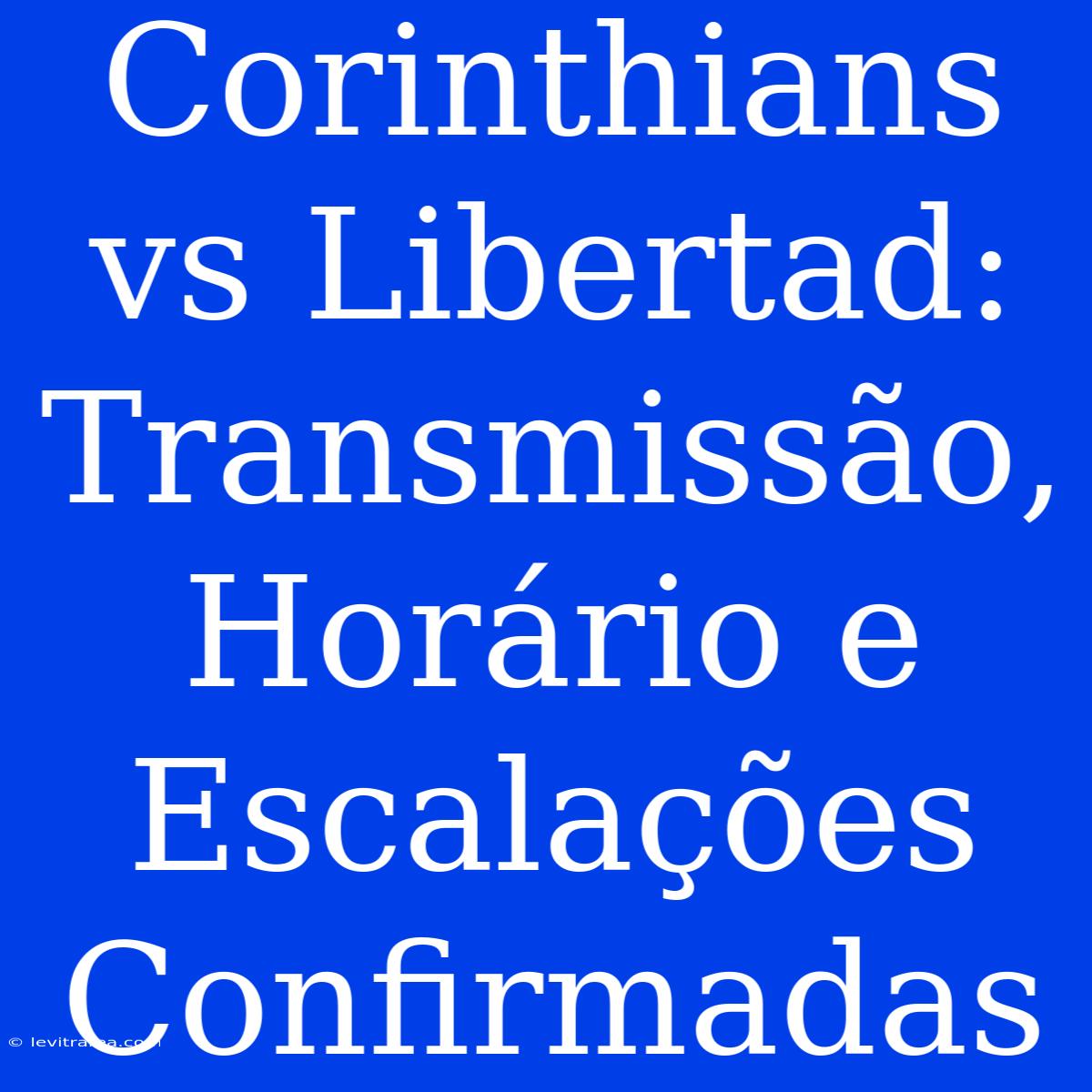 Corinthians Vs Libertad: Transmissão, Horário E Escalações Confirmadas