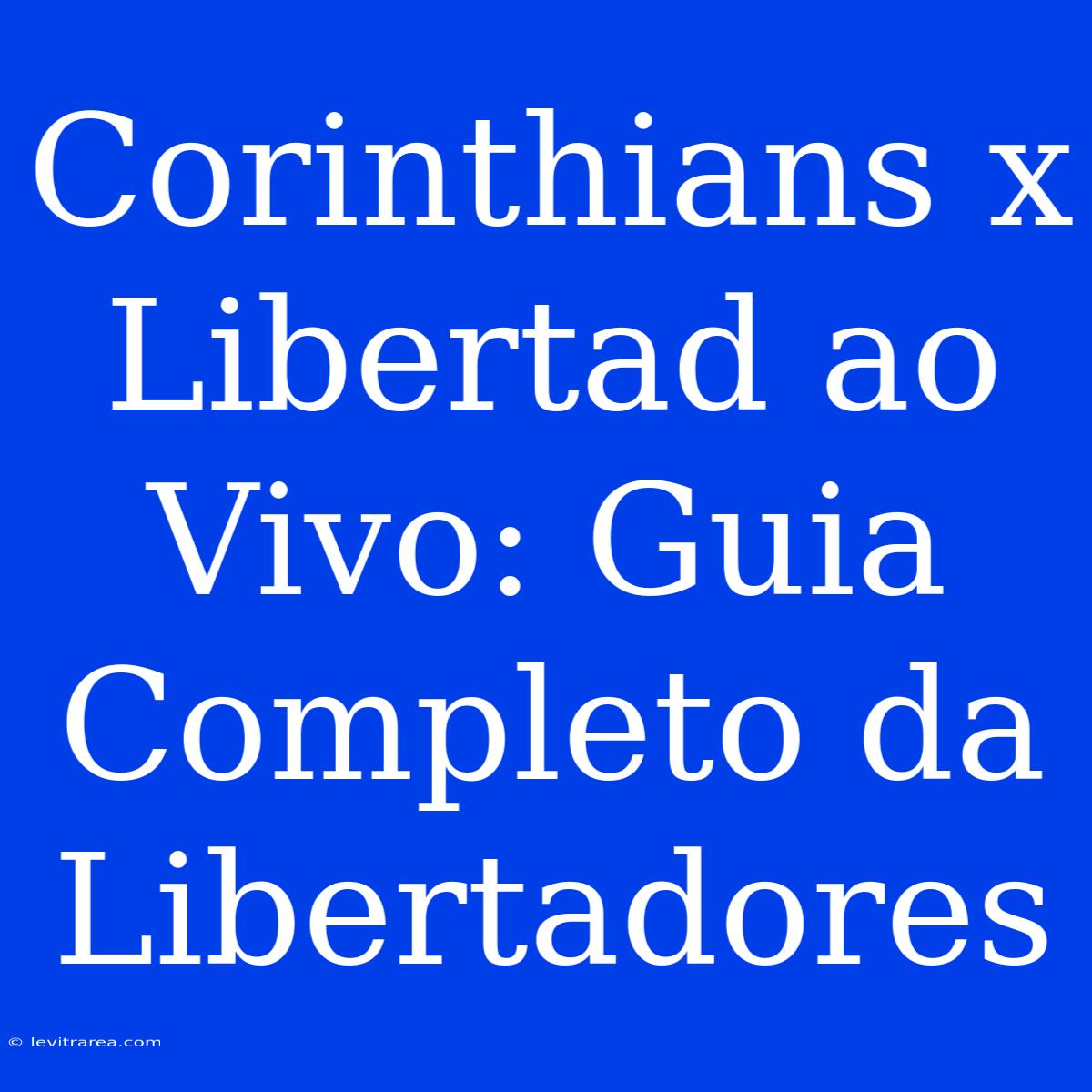 Corinthians X Libertad Ao Vivo: Guia Completo Da Libertadores