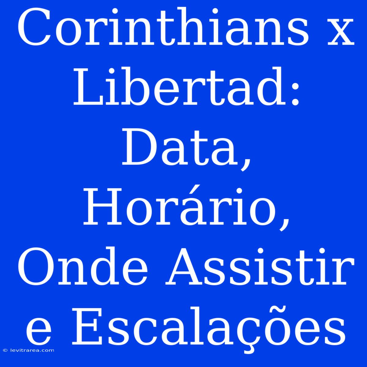 Corinthians X Libertad: Data, Horário, Onde Assistir E Escalações