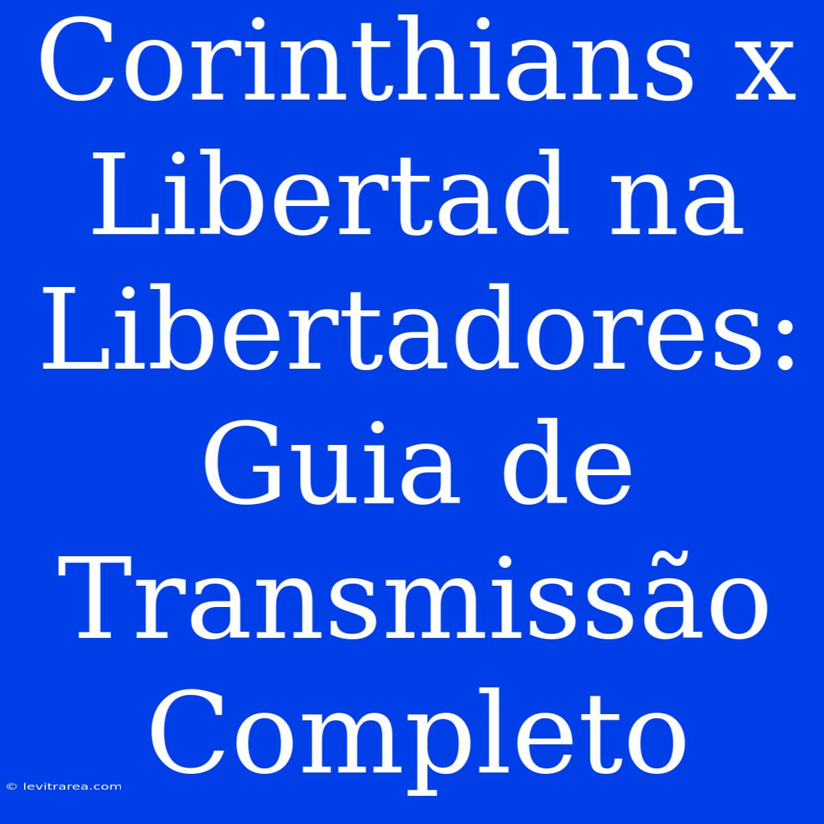 Corinthians X Libertad Na Libertadores: Guia De Transmissão Completo