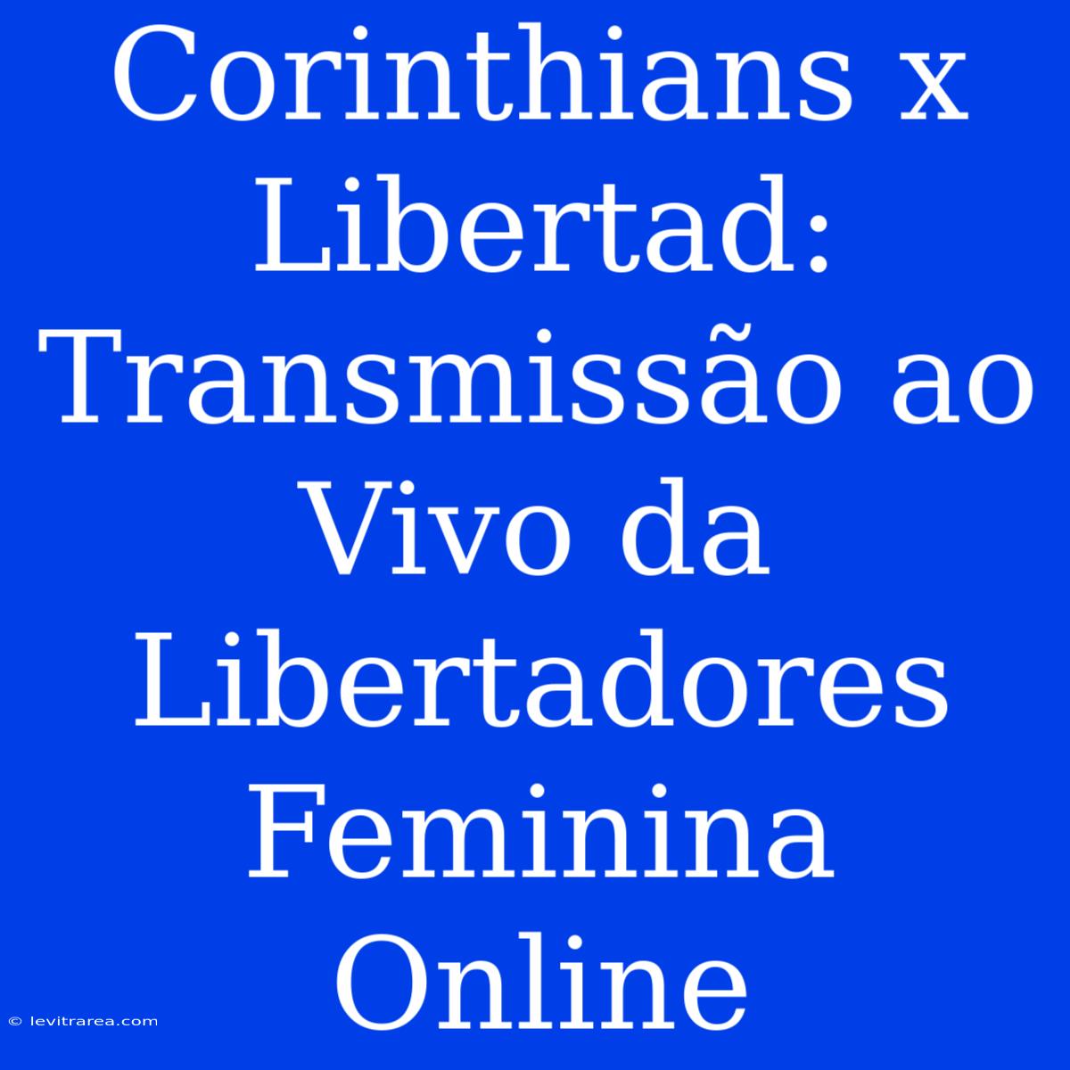 Corinthians X Libertad: Transmissão Ao Vivo Da Libertadores Feminina Online 