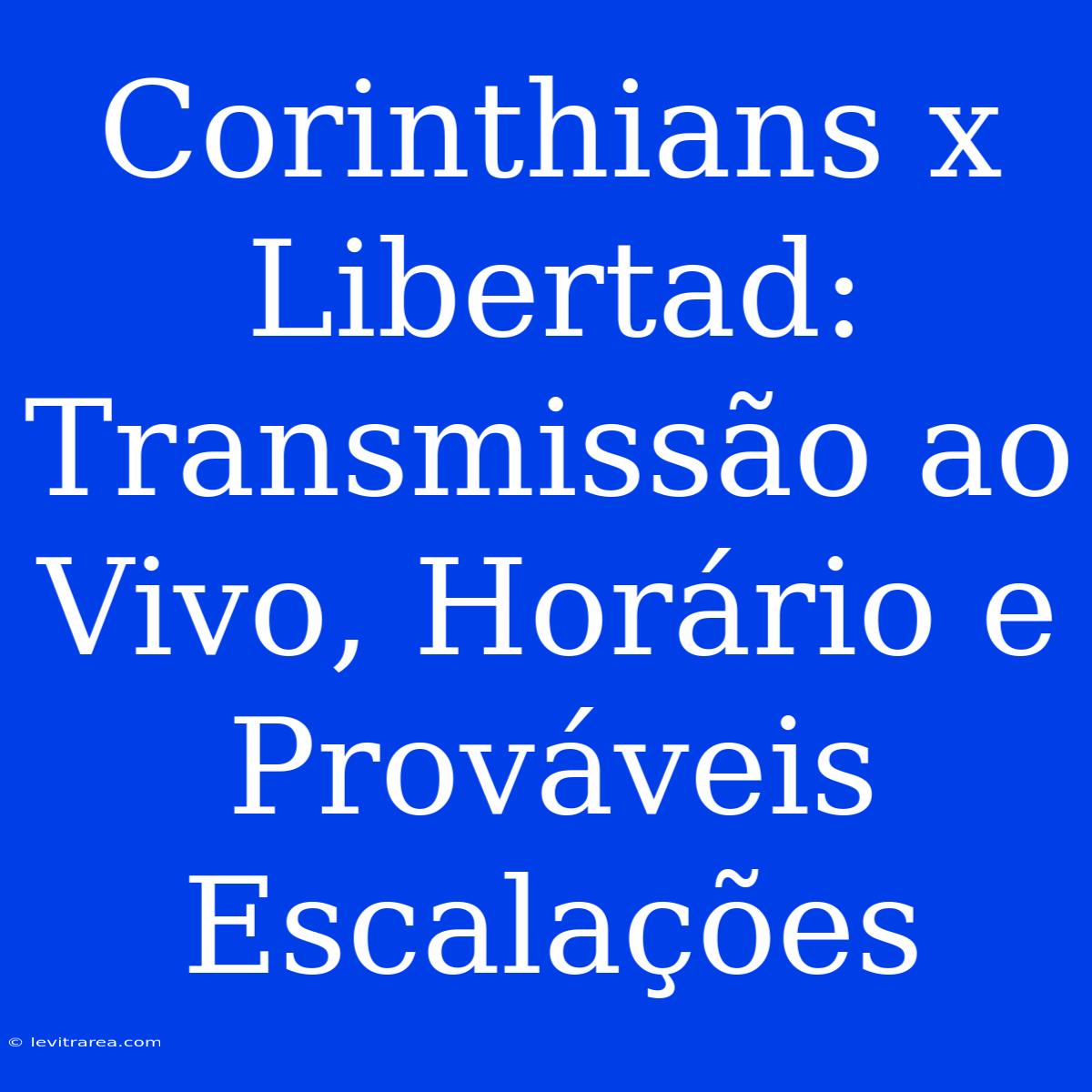 Corinthians X Libertad: Transmissão Ao Vivo, Horário E Prováveis Escalações