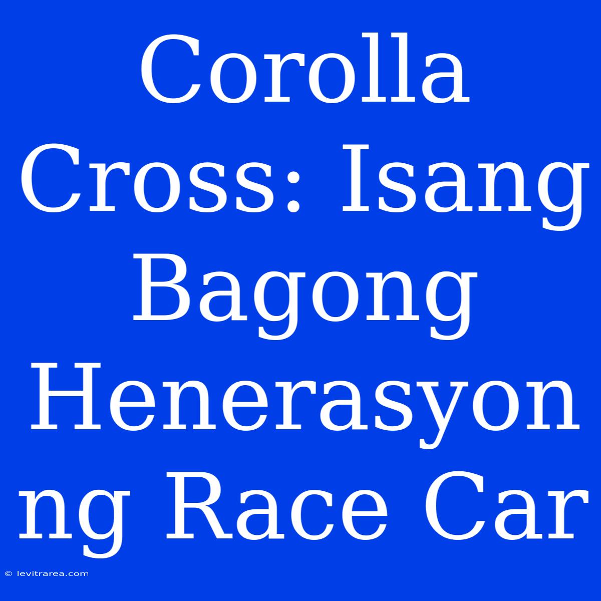 Corolla Cross: Isang Bagong Henerasyon Ng Race Car