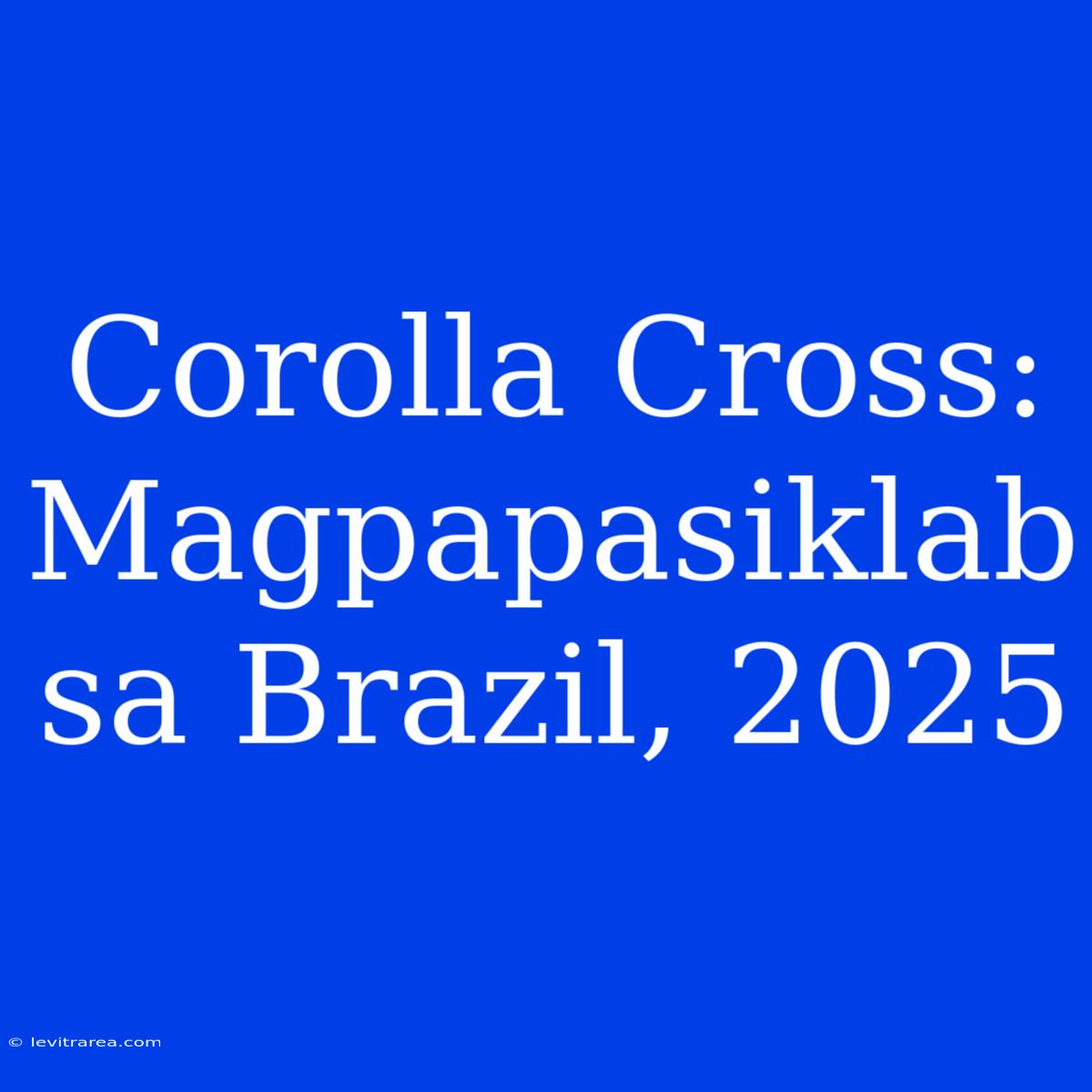 Corolla Cross: Magpapasiklab Sa Brazil, 2025