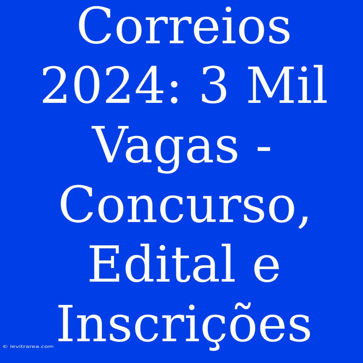 Correios 2024: 3 Mil Vagas - Concurso, Edital E Inscrições 