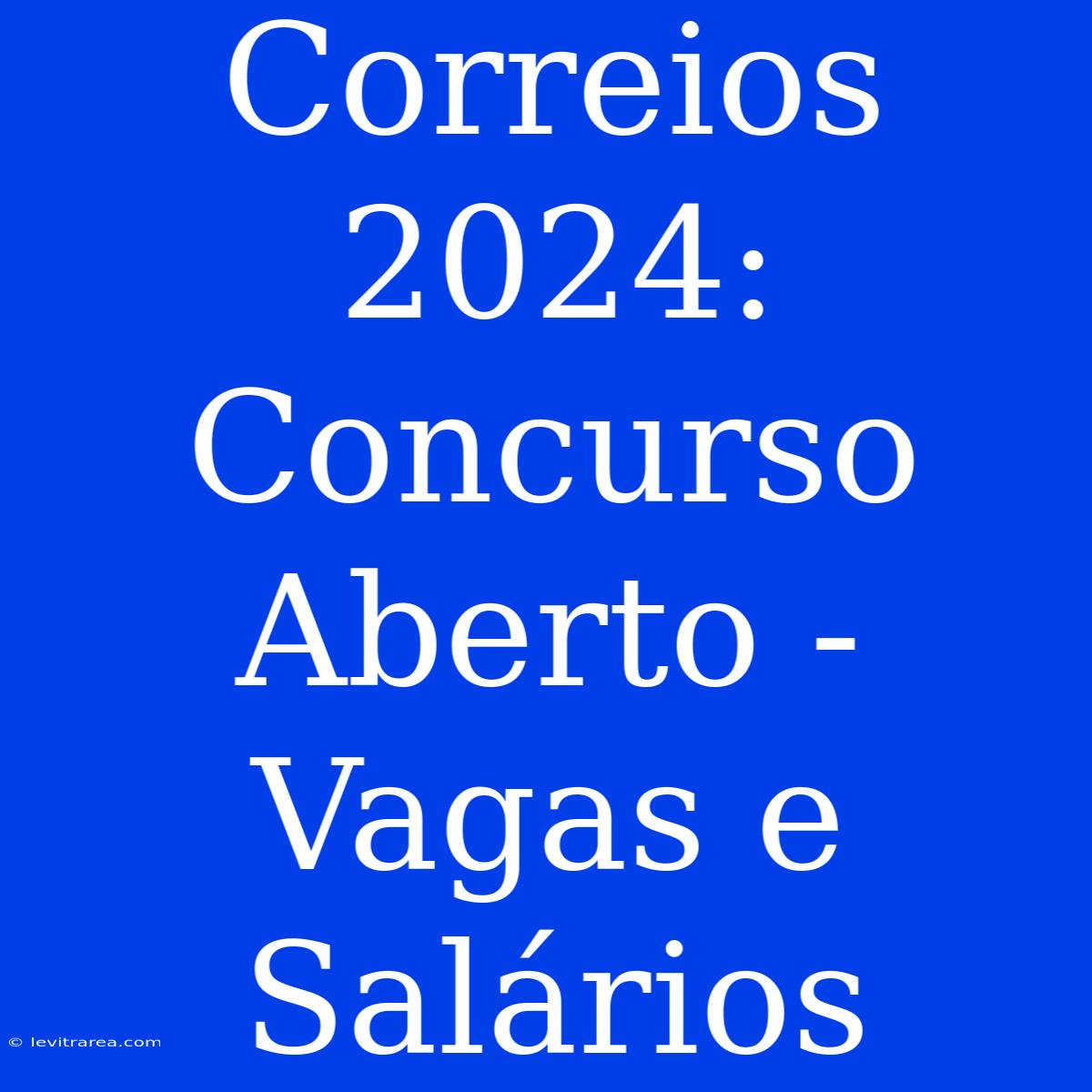 Correios 2024: Concurso Aberto - Vagas E Salários