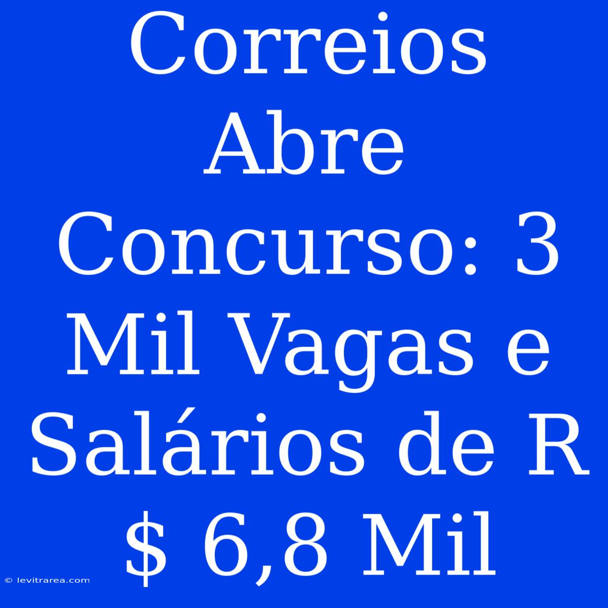 Correios Abre Concurso: 3 Mil Vagas E Salários De R$ 6,8 Mil